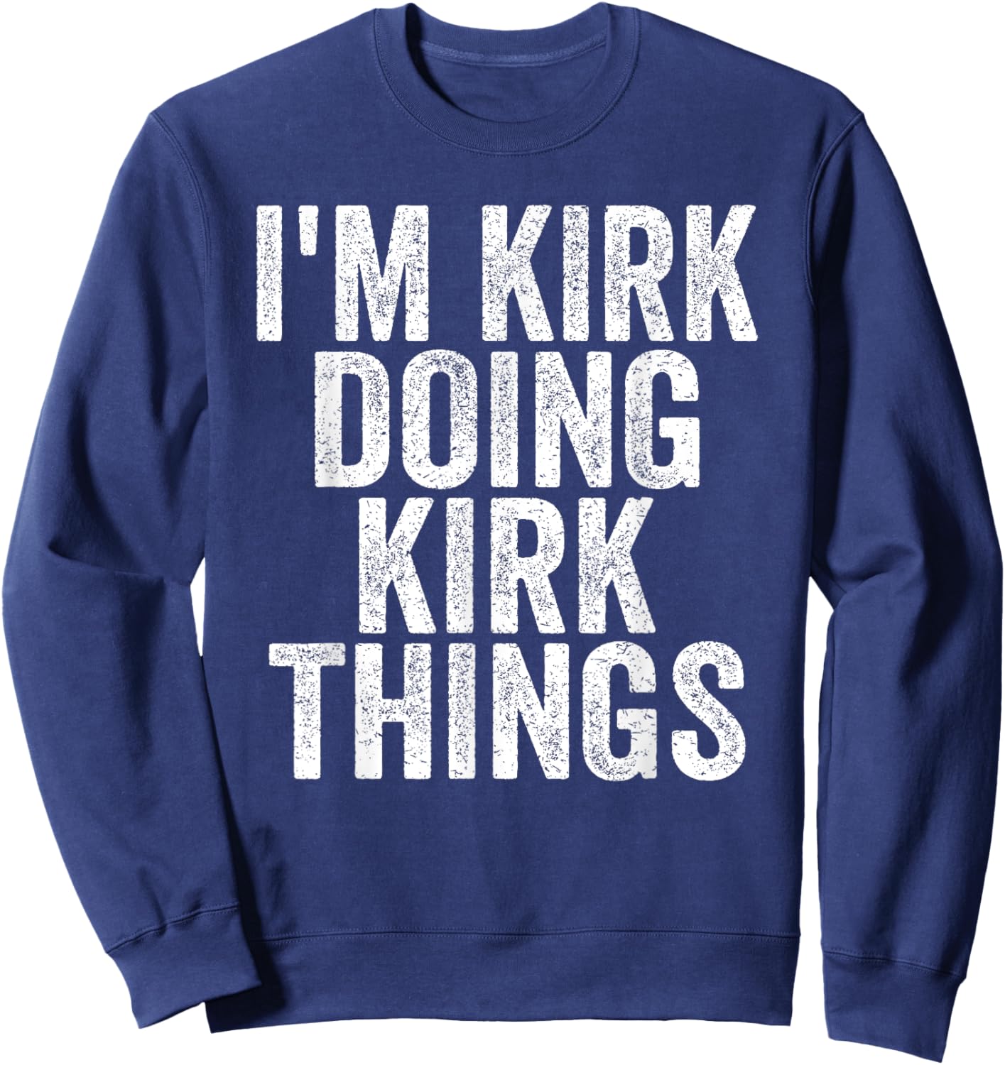 I'm Kirk Doing Kirk Things Funny Saying Christmas Gifts Idea Sweatshirt - Sweatshirt | Navy