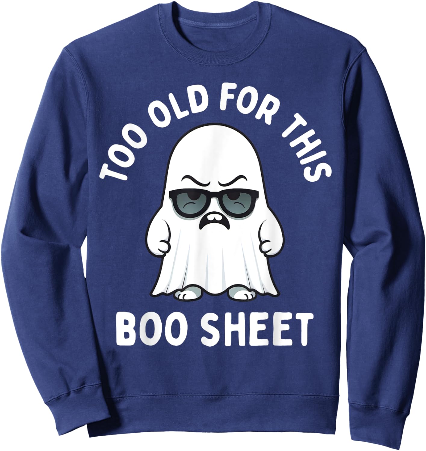 Too Old for This Boo Sheet Ghost Funny Halloween Men Women Sweatshirt - Sweatshirt | Navy