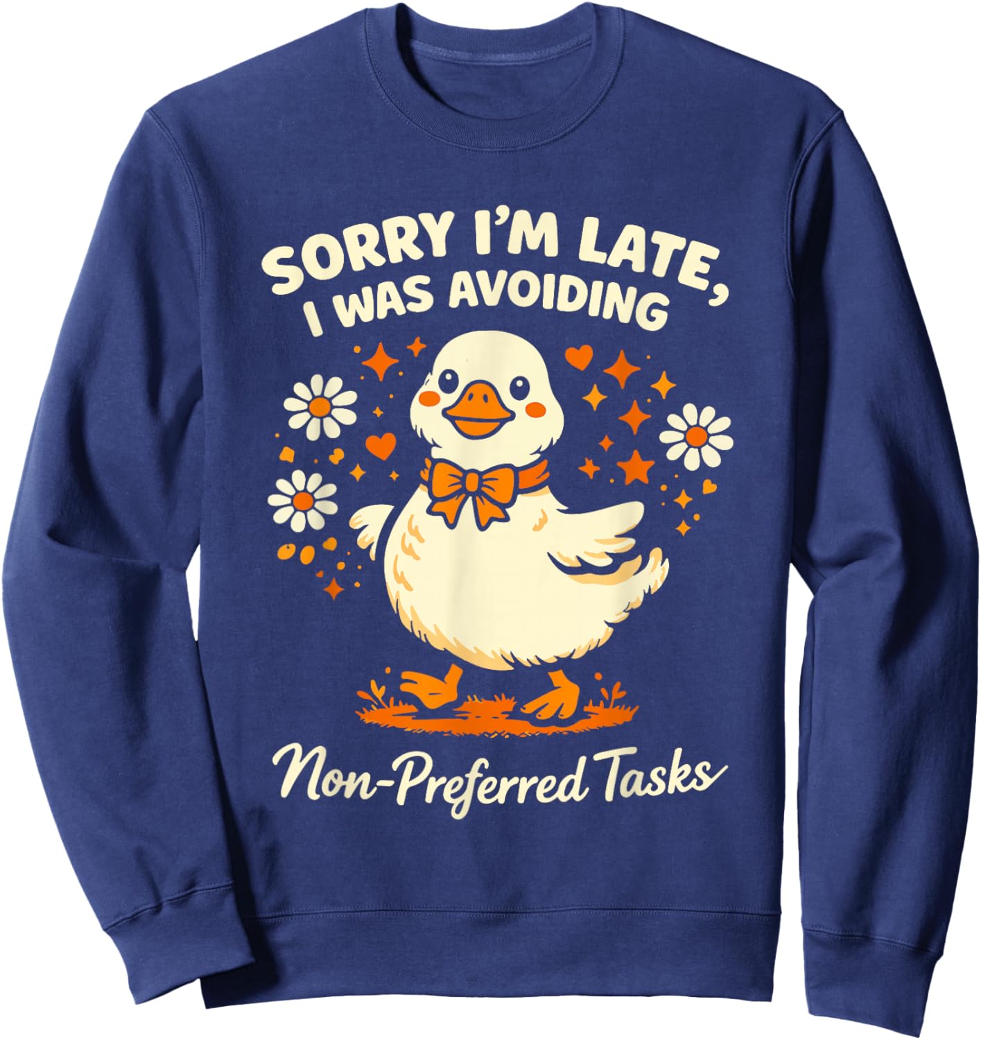 Sorry Im Late I was Avoiding Non-Preferred Tasks Silly Goose T-Shirt - Sweatshirt | Navy