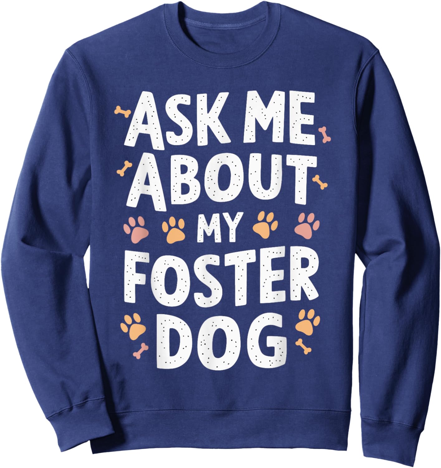 Ask Me About My Foster Dog Sweatshirt - Sweatshirt | Navy