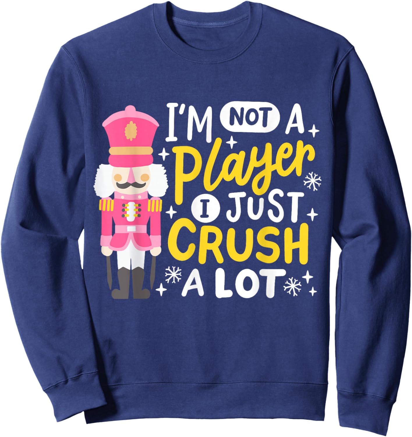 I'm Not A Player Just Crush A Lot Funny Nutcracker Christmas Sweatshirt - Sweatshirt | Navy