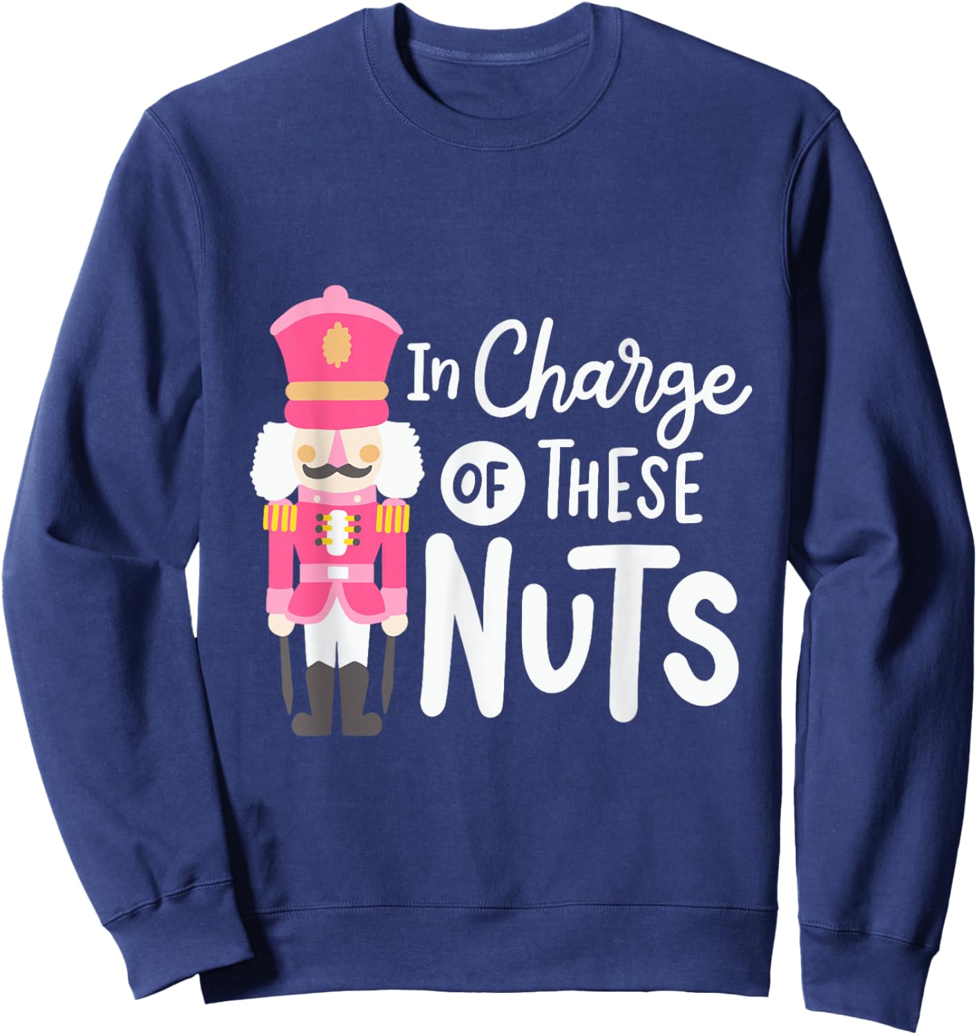 Funny Christmas Nutcracker In Charge Of These Nuts Men Sweatshirt - Sweatshirt | Navy
