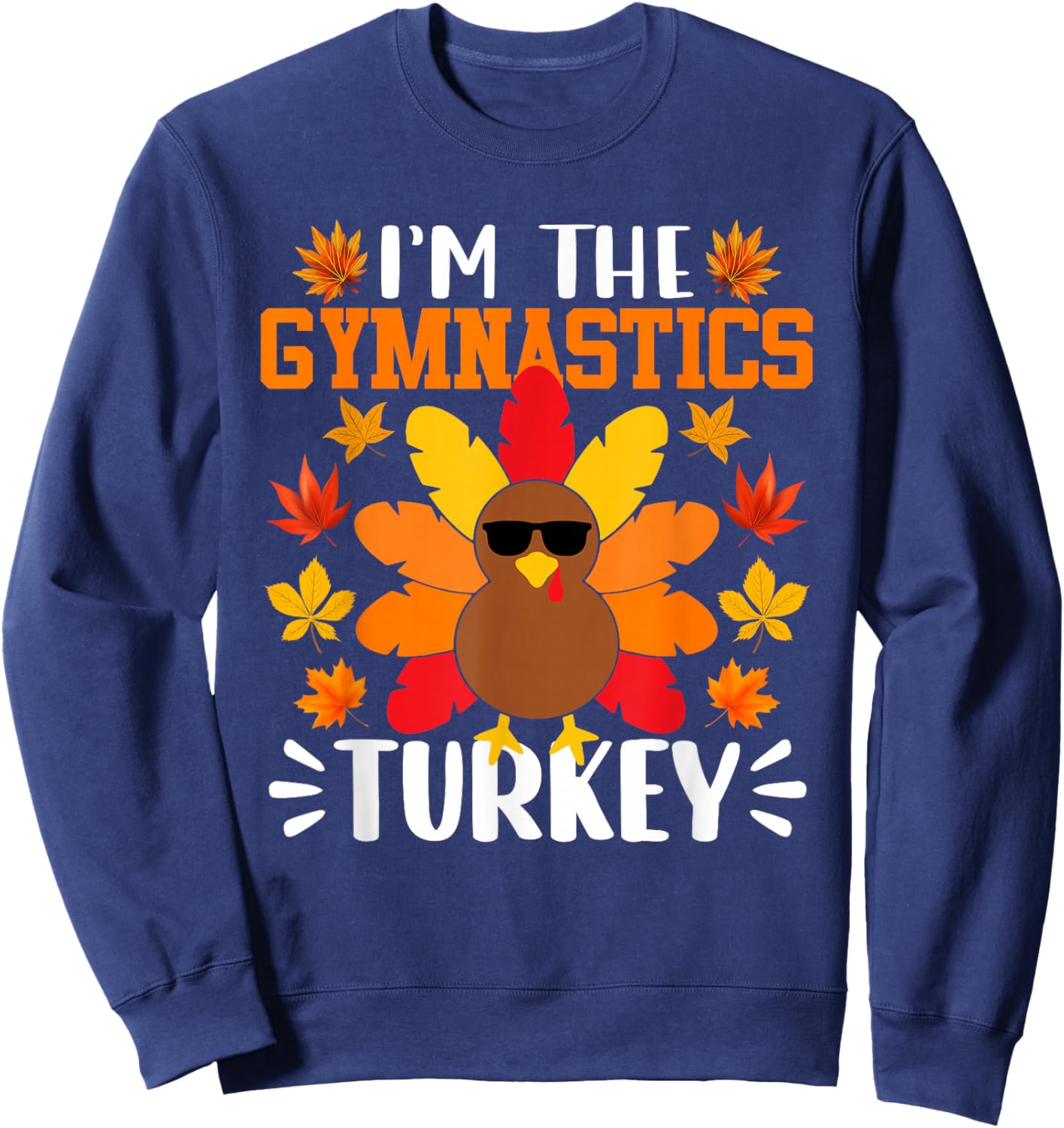I'm The Gymnastics Turkey Funny Fall Autumn Thanksgiving Sweatshirt - Sweatshirt | Navy