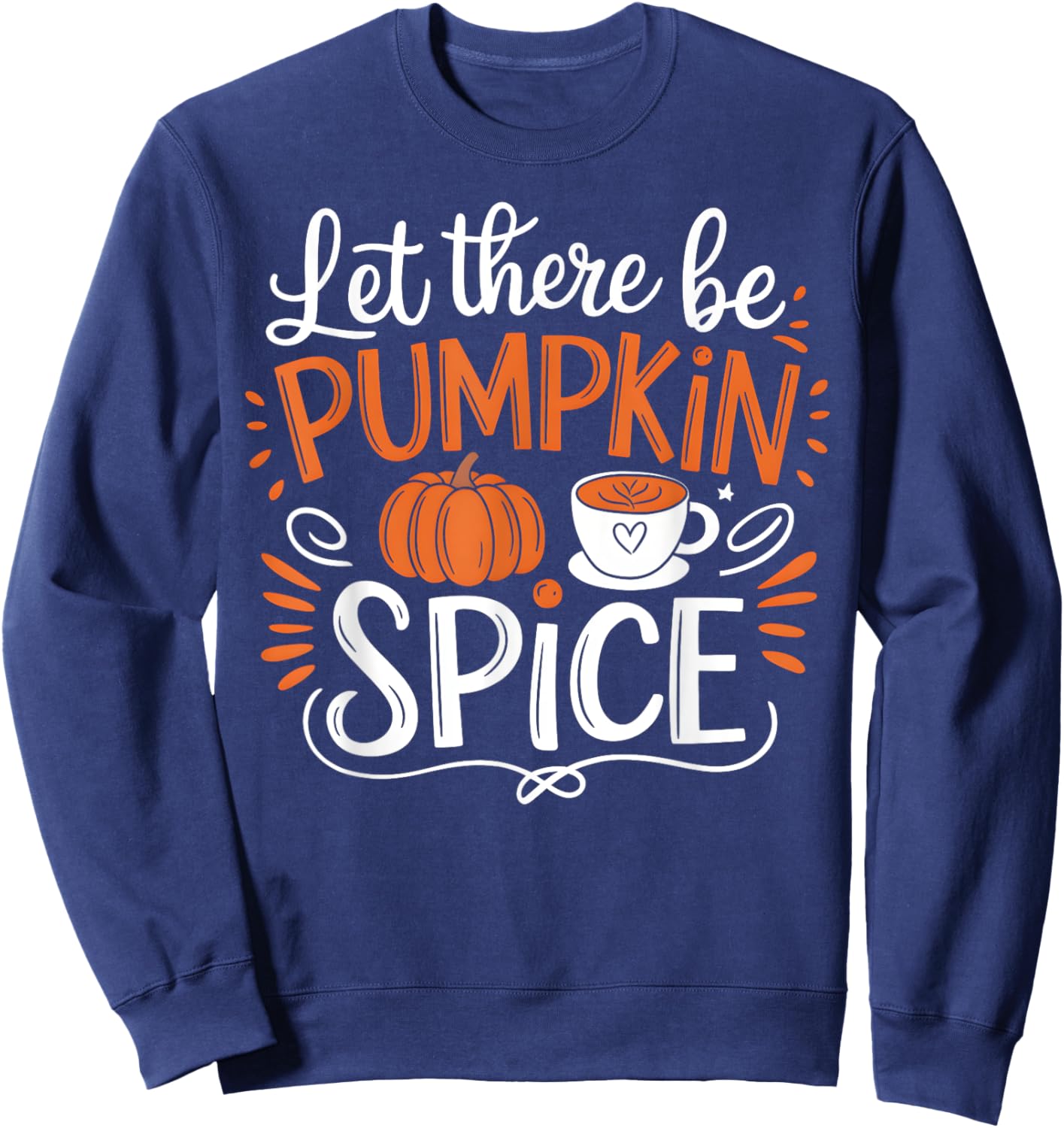 Let There Be Pumpkin Spice Latte Fall Autumn Thanksgiving Sweatshirt - Sweatshirt | Navy