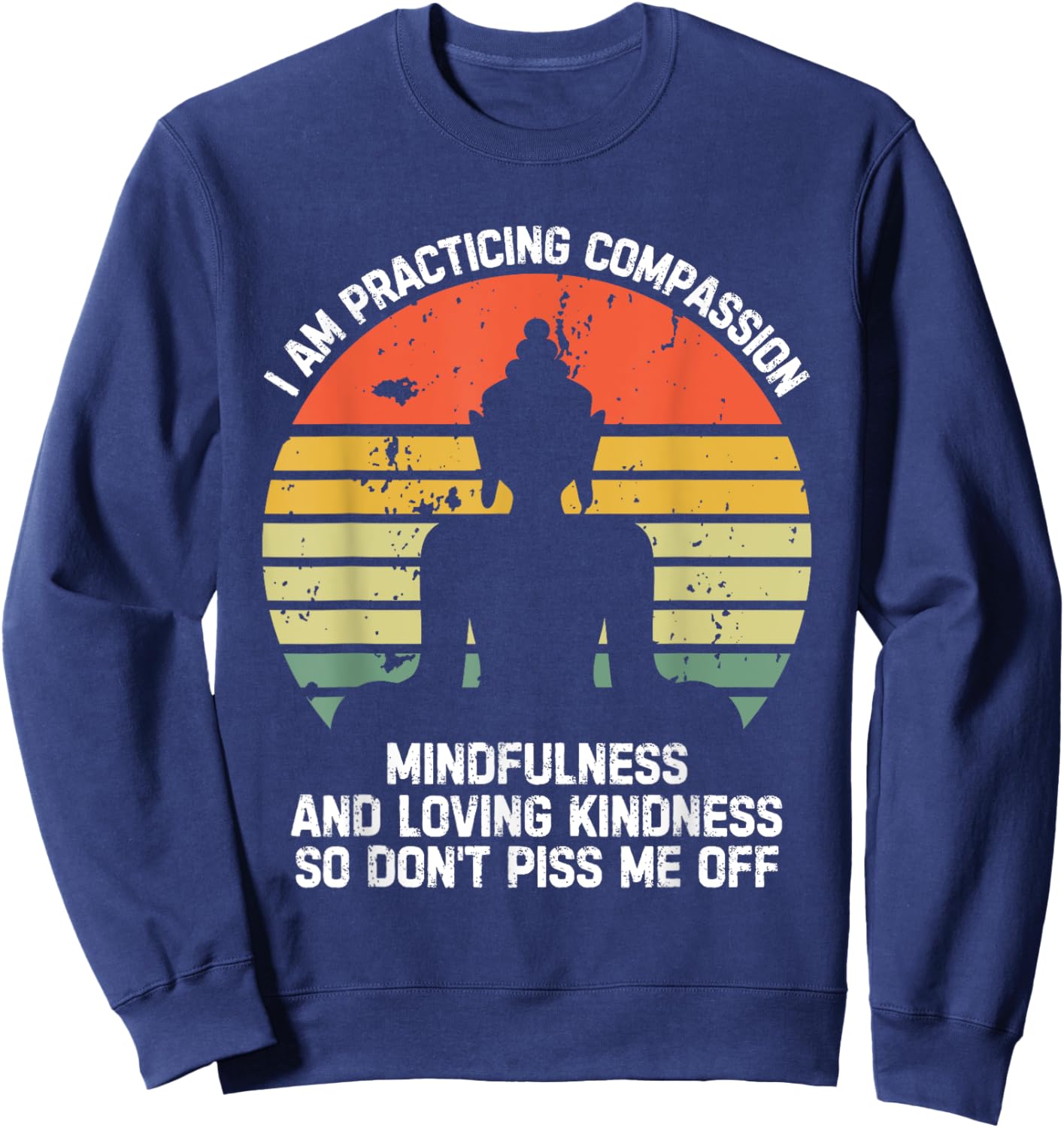 I am Practicing Mindfulness Compassion So Don't Piss Me Off Sweatshirt - Sweatshirt | Navy