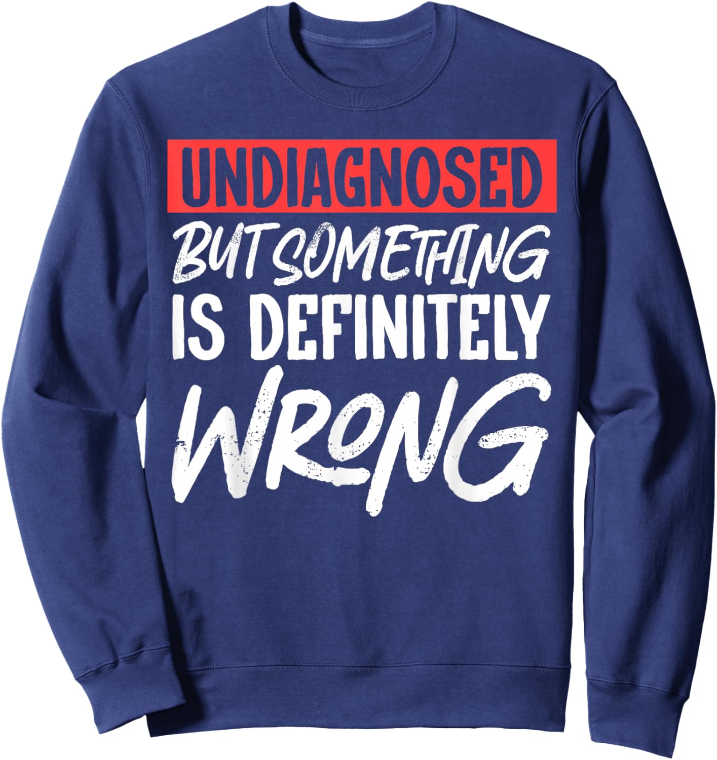 Undiagnosed But Something Is Definitely Wrong Sweatshirt - Sweatshirt | Navy