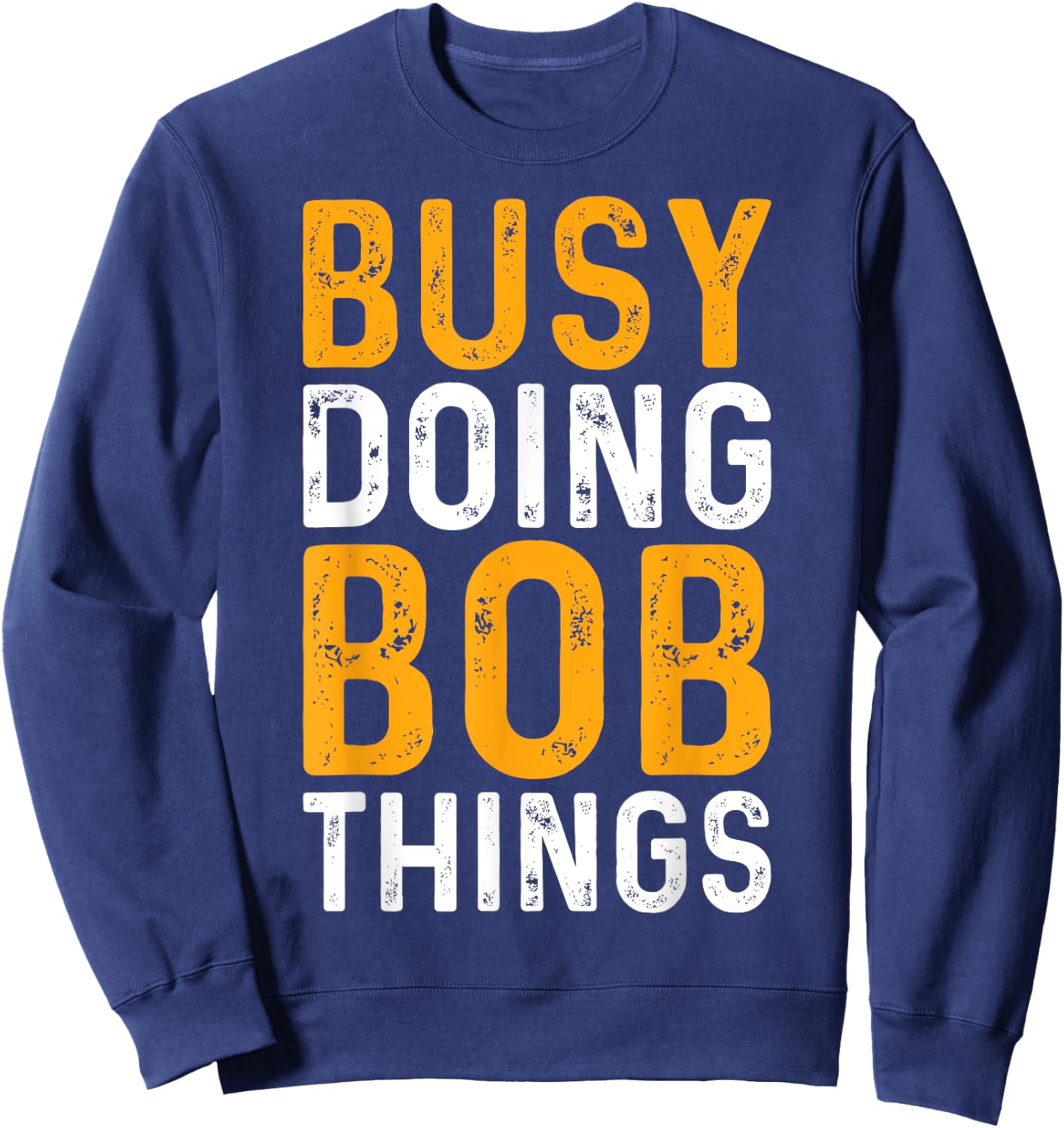 First Name Funny Bob Name Busy Doing Bob Things Sweatshirt - Sweatshirt | Navy