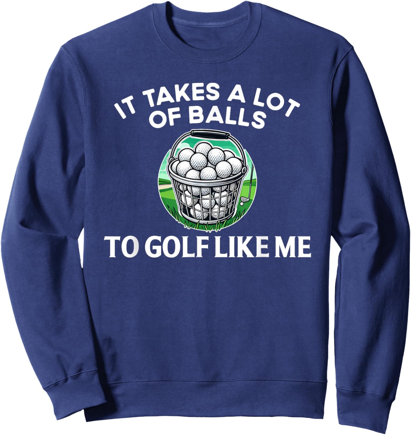 Golf Funny Golfer It Takes A lot of Balls to Golf Like Me Sweatshirt - Sweatshirt | Navy