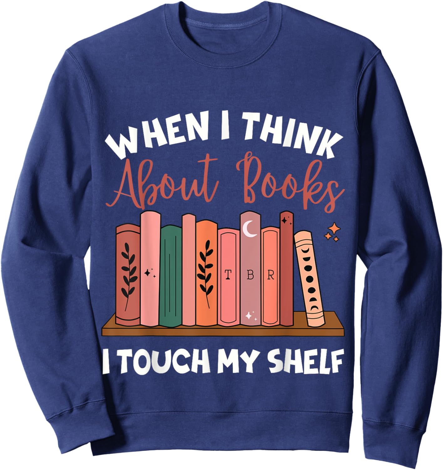 When I Think About Books I Touch My Shelf Bookworm Lovers Sweatshirt - Sweatshirt | Navy
