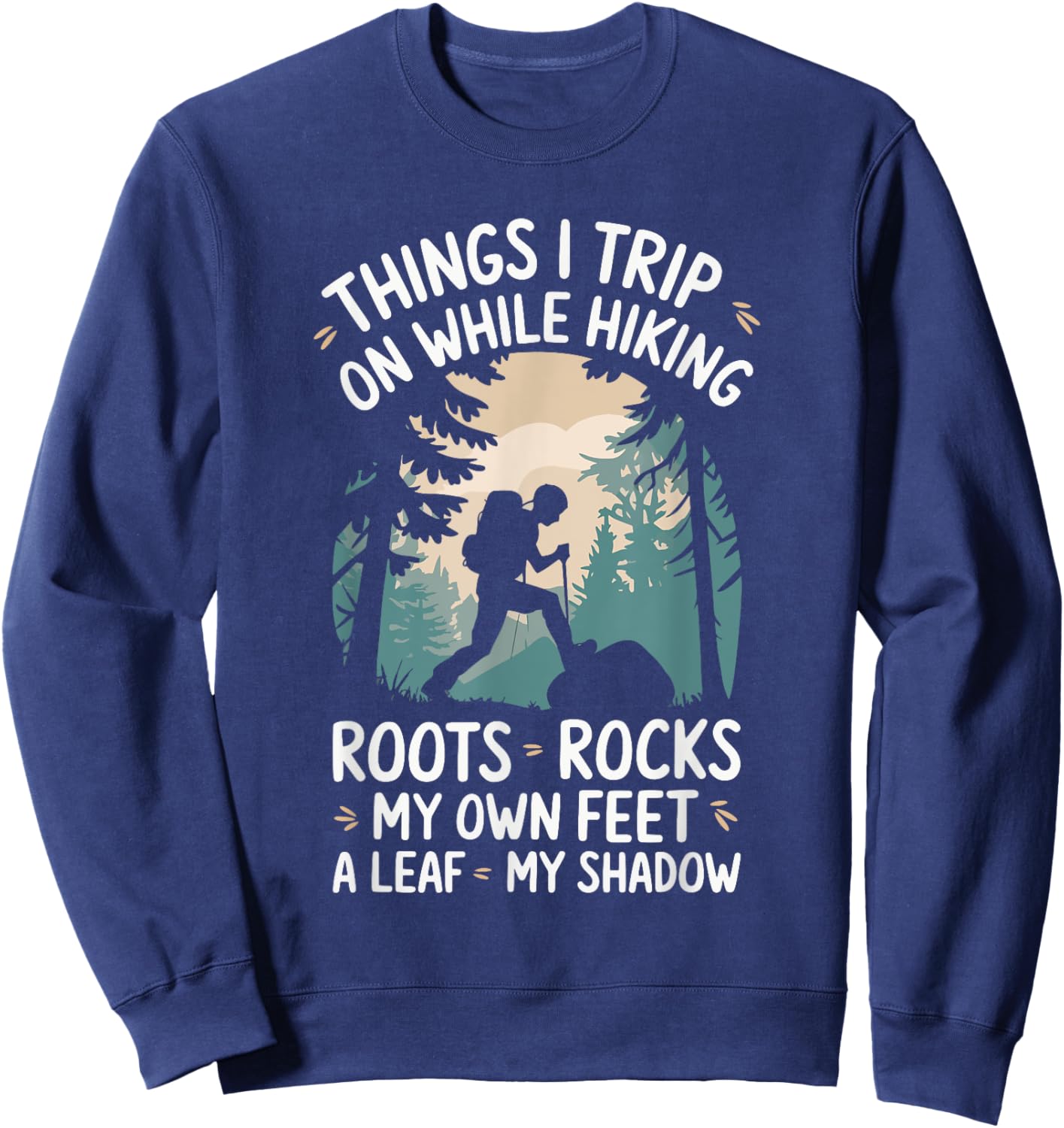Things I Trip On While Hiking Roots Rocks My Own Feet Sweatshirt - Sweatshirt | Navy