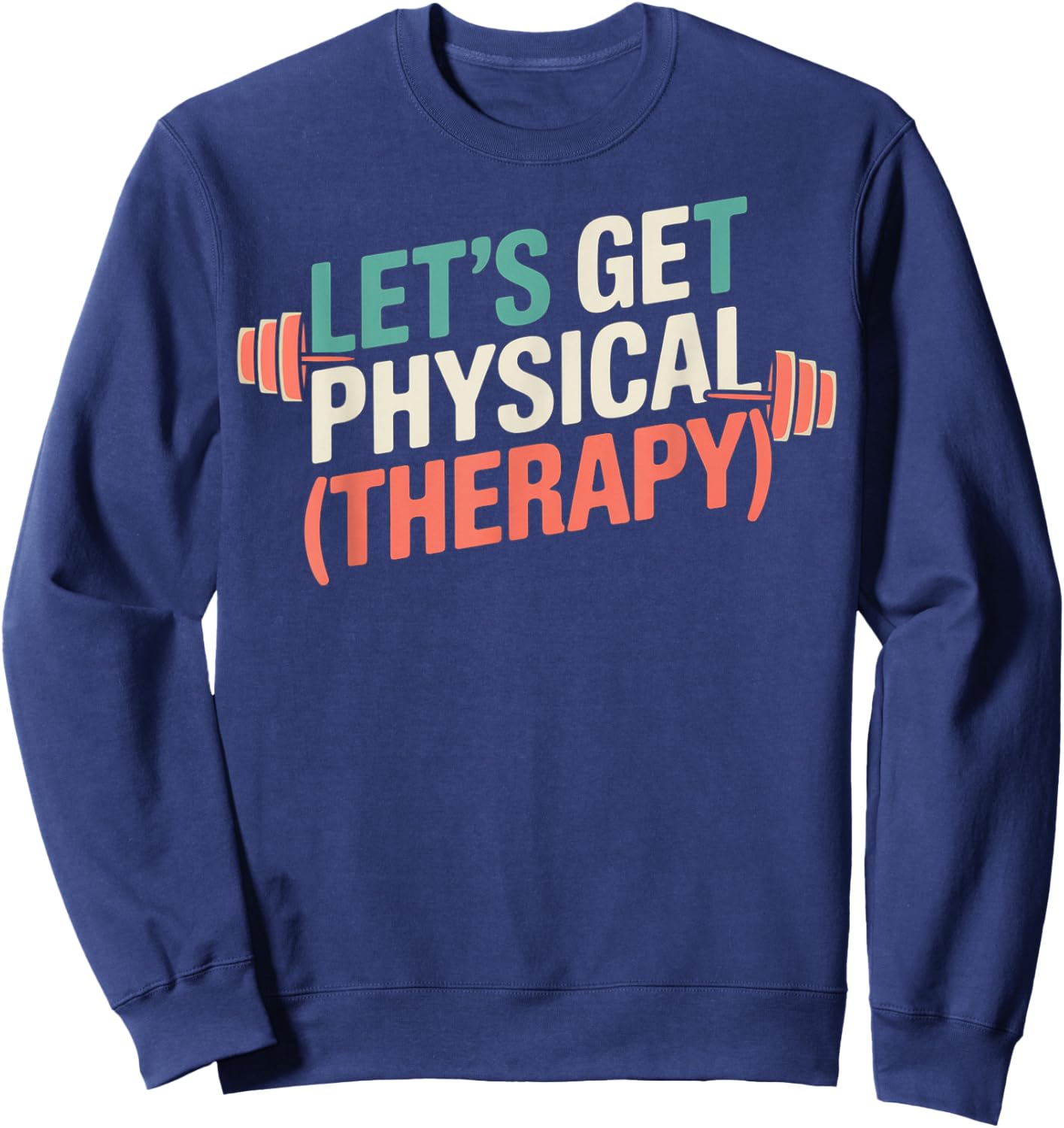 Let's Get Physical Therapy! Sweatshirt - Sweatshirt | Navy