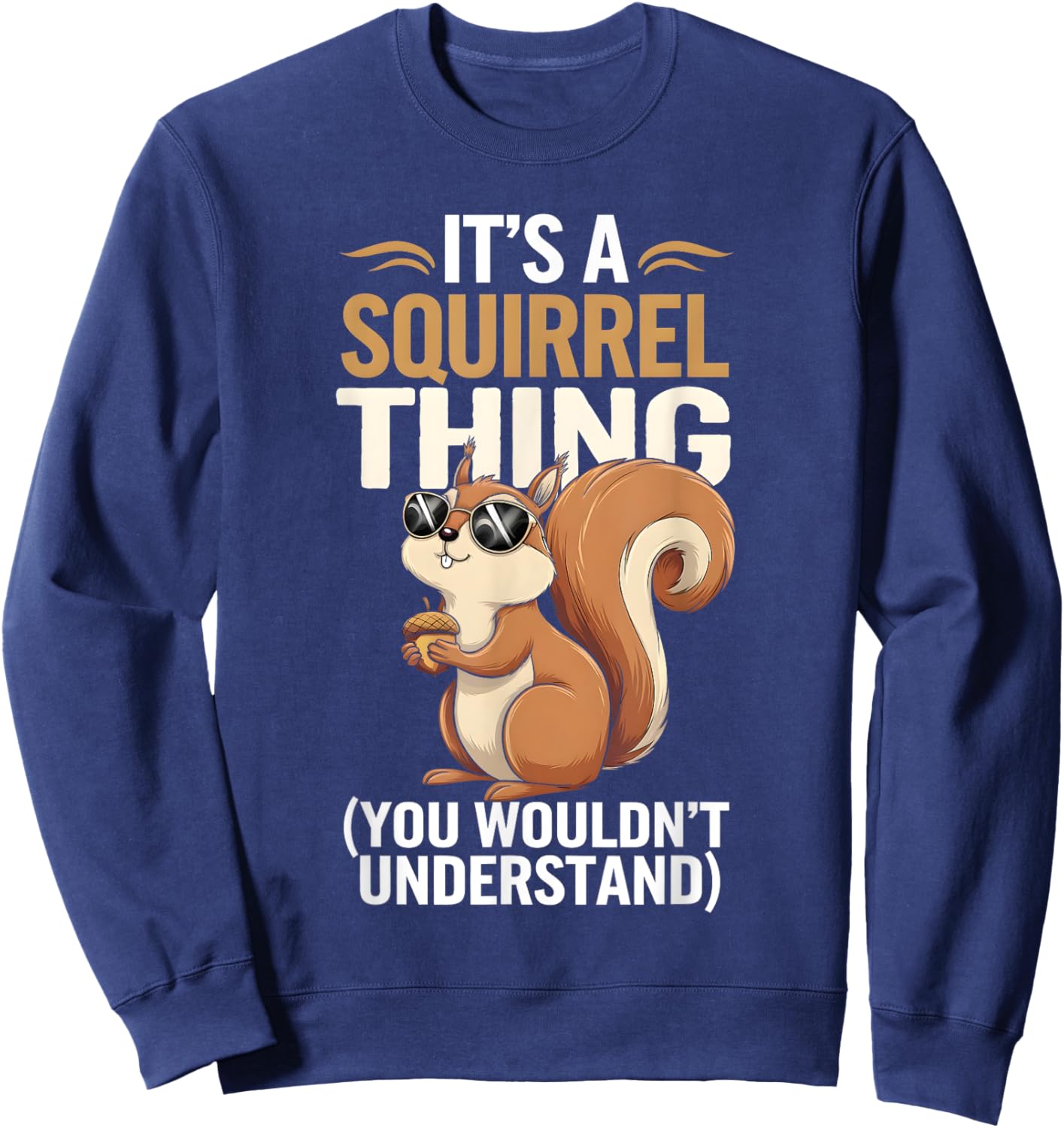 It's a Squirrel Thing Funny Squirrel and Animal Lovers Sweatshirt - Sweatshirt | Navy