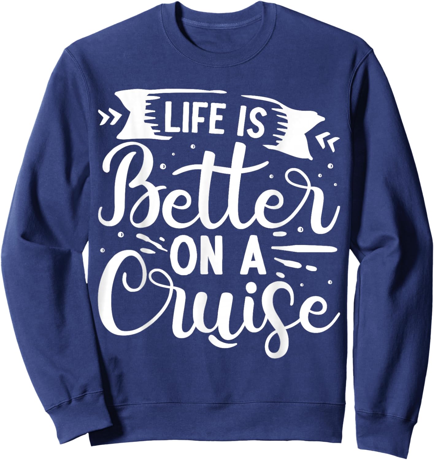 Life Is Better On A Cruise Sweatshirt - Sweatshirt | Navy