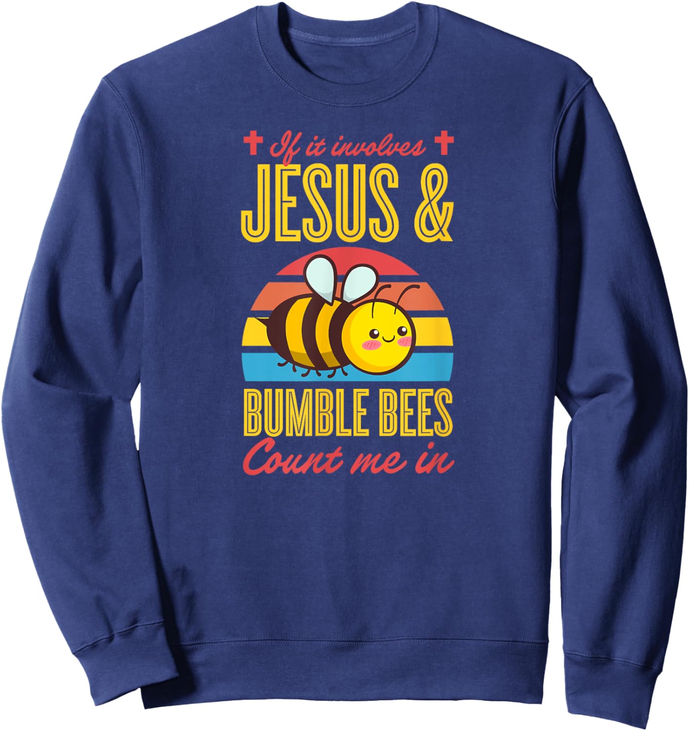 If It Involves Jesus And Bumble Bees Count Me In Sweatshirt - Sweatshirt | Navy