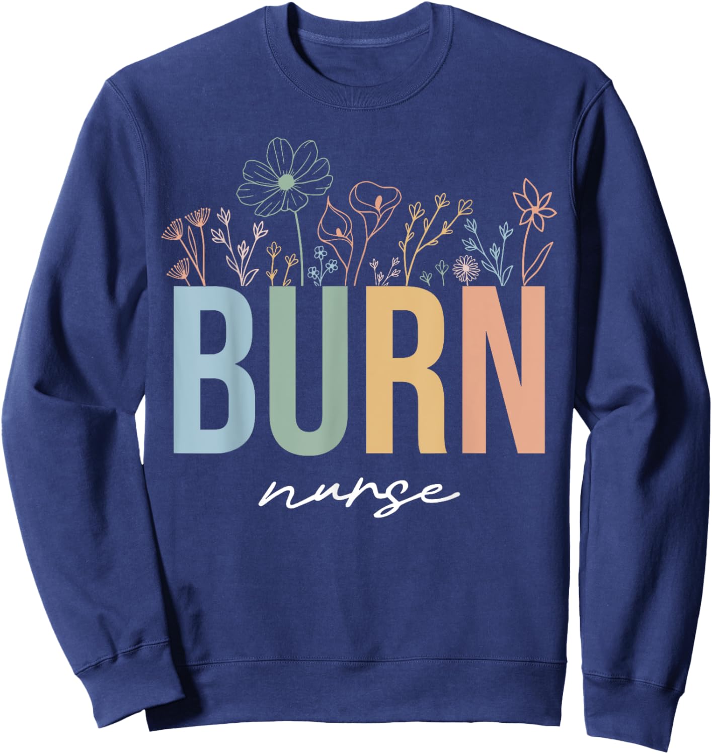 Burn ICU Unit Nursing Burn Nurses Burn Care Unit Wildflowers Sweatshirt - Sweatshirt | Navy