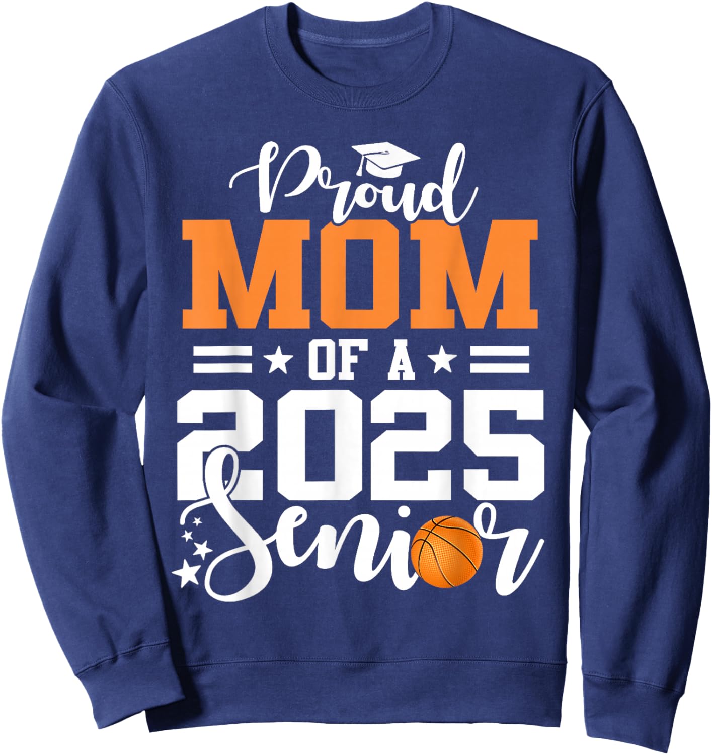 Proud Mom Of A 2025 Senior Basketball Graduation Sweatshirt - Sweatshirt | Navy