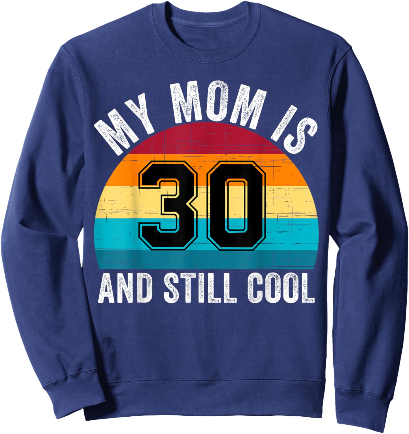 My Mom Is 30 And Still Cool, 30th Retro Birthday Mom Mommy Sweatshirt - Sweatshirt | Navy
