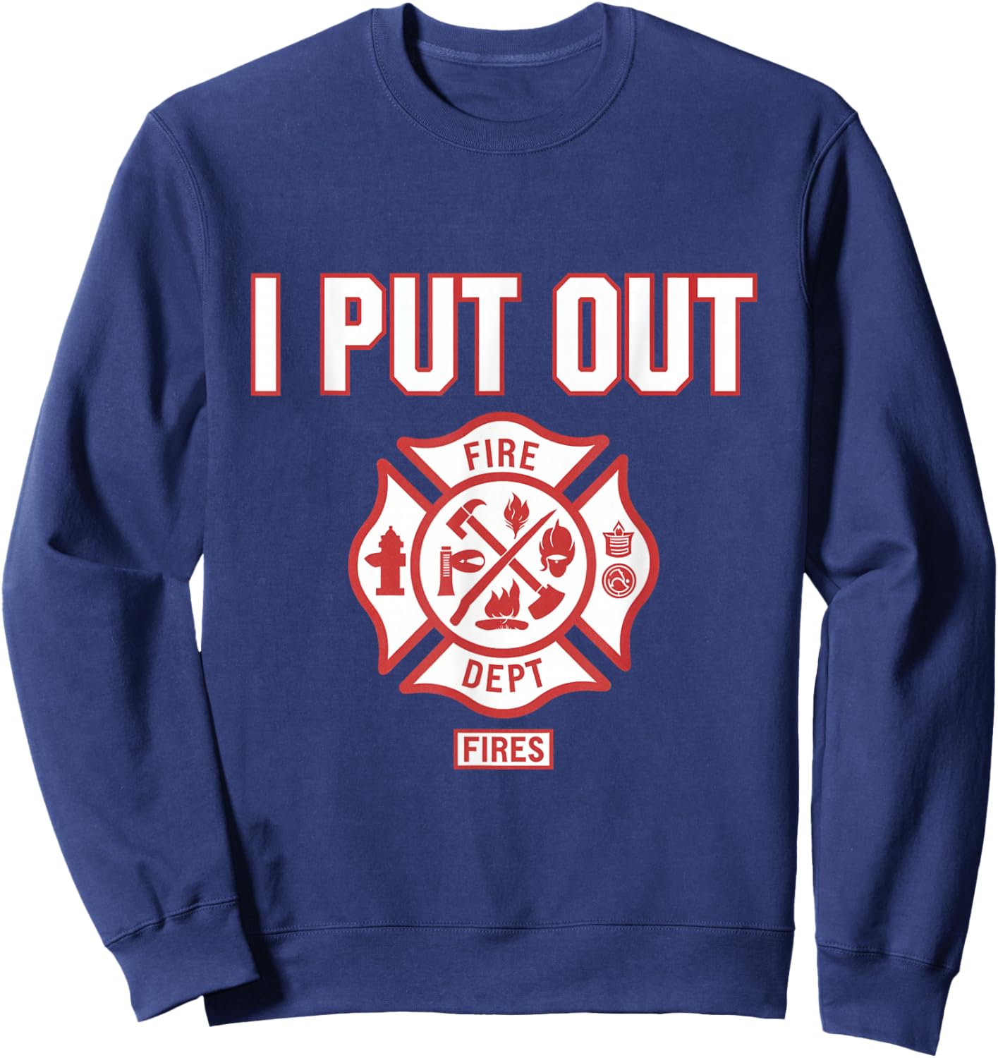 I Put Out Fires Firefighter Fire Rescue Firemen Dept Sweatshirt - Sweatshirt | Navy