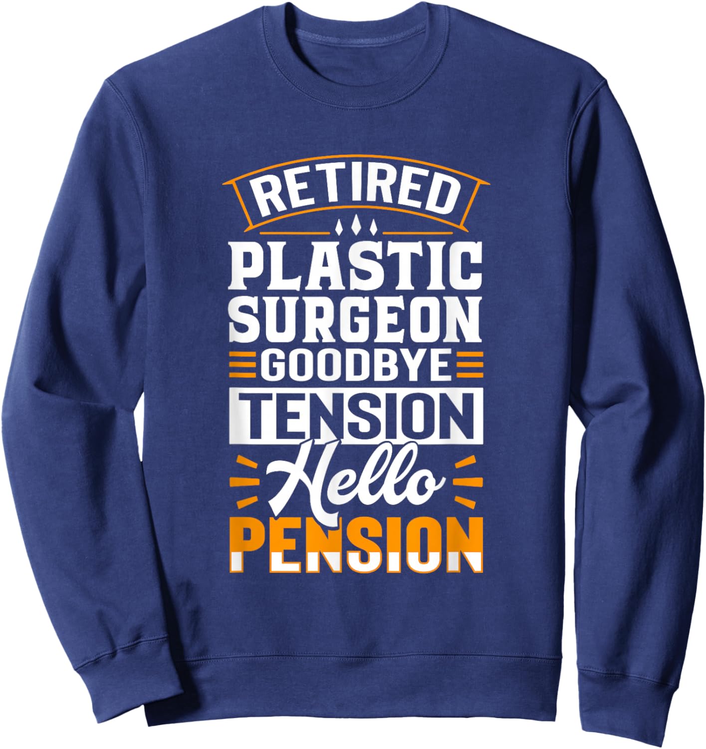 Retired Plastic Surgeon Goodbye Tension Hello Pension Sweatshirt - Sweatshirt | Navy