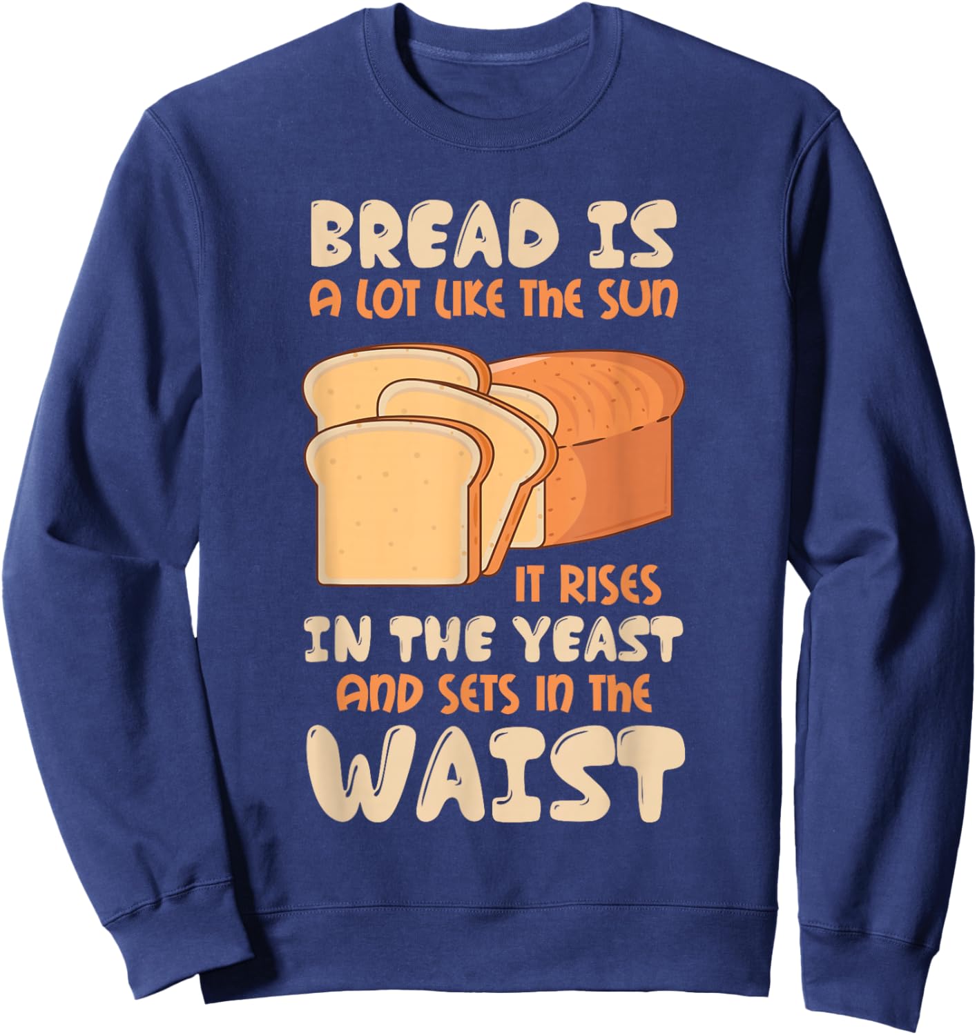 Bread Is Like The Sun, Rises In The Yeast, Sets In The Waist Sweatshirt - Sweatshirt | Navy