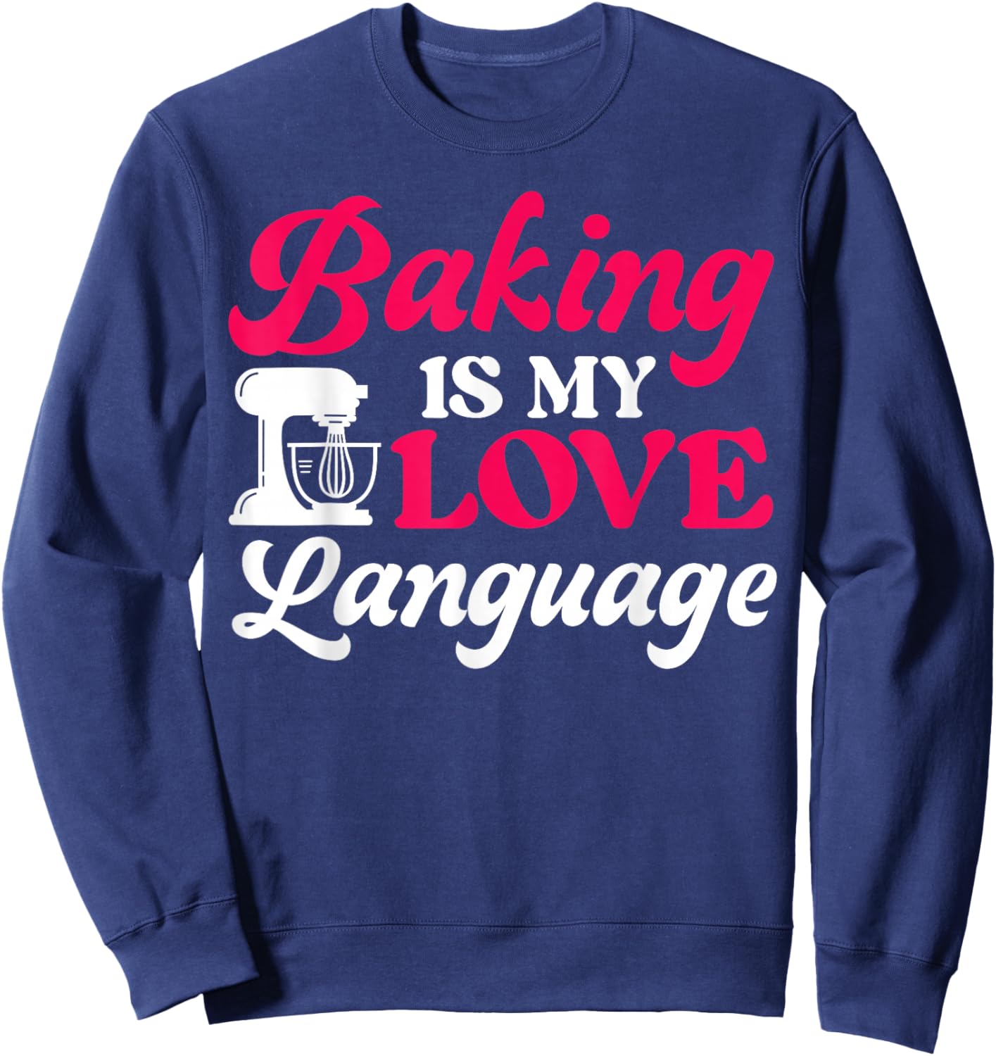 Bake Baking Baking Is My Love Language Sweatshirt - Sweatshirt | Navy