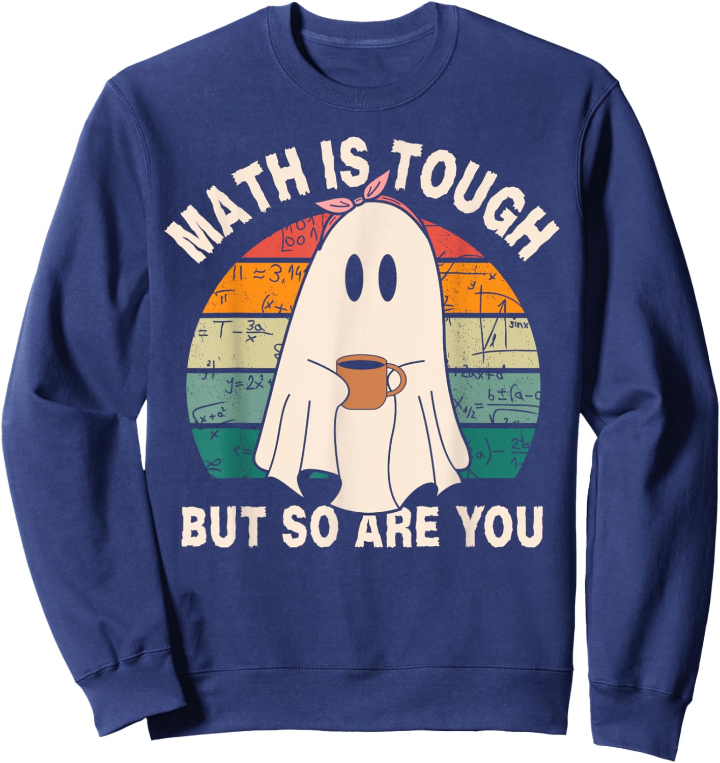 Funny Ghost Math is Tough But So Are You Halloween Teacher Sweatshirt - Sweatshirt | Navy