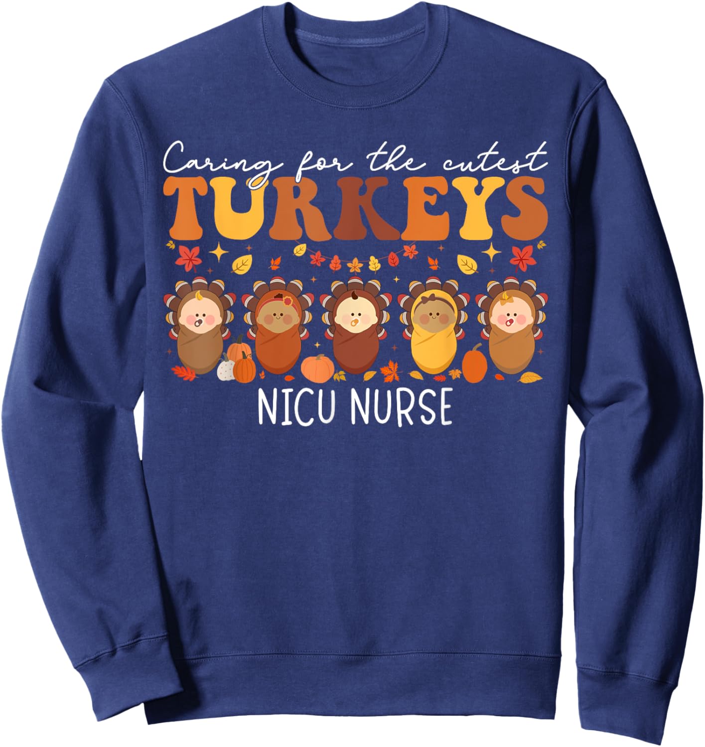Caring For The Cutest Turkeys NICU Nurse Thanksgiving Sweatshirt - Sweatshirt | Navy