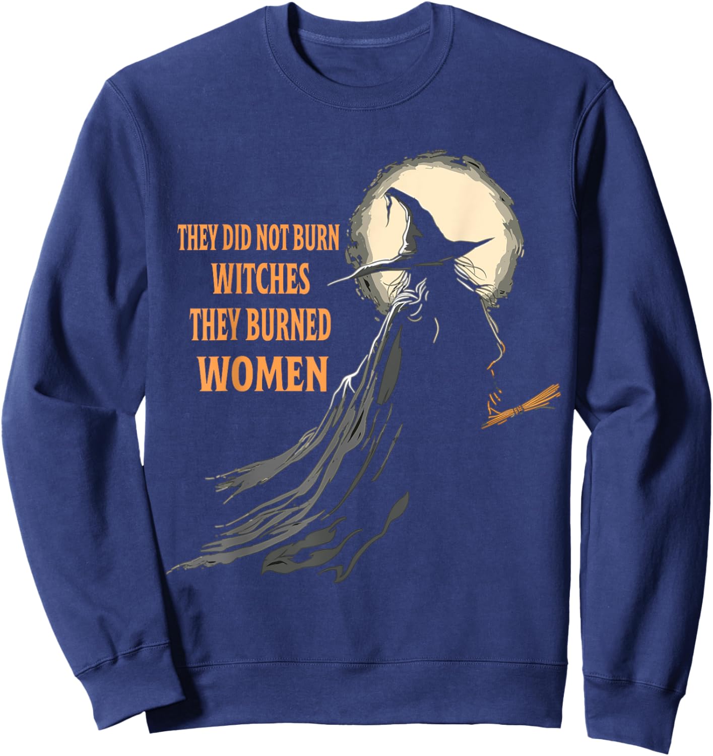 They Didn't Burn Witches They Burned Women Halloween Witch Sweatshirt - Sweatshirt | Navy