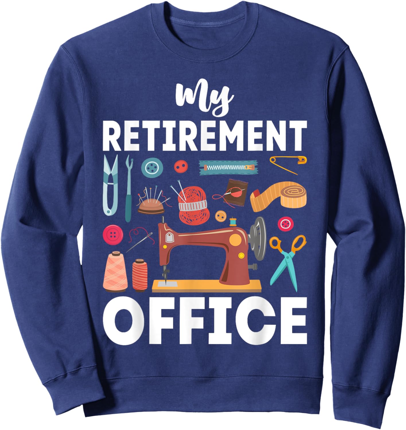 My Retirement Office Sewing Lover Funny Women Sweatshirt - Sweatshirt | Navy