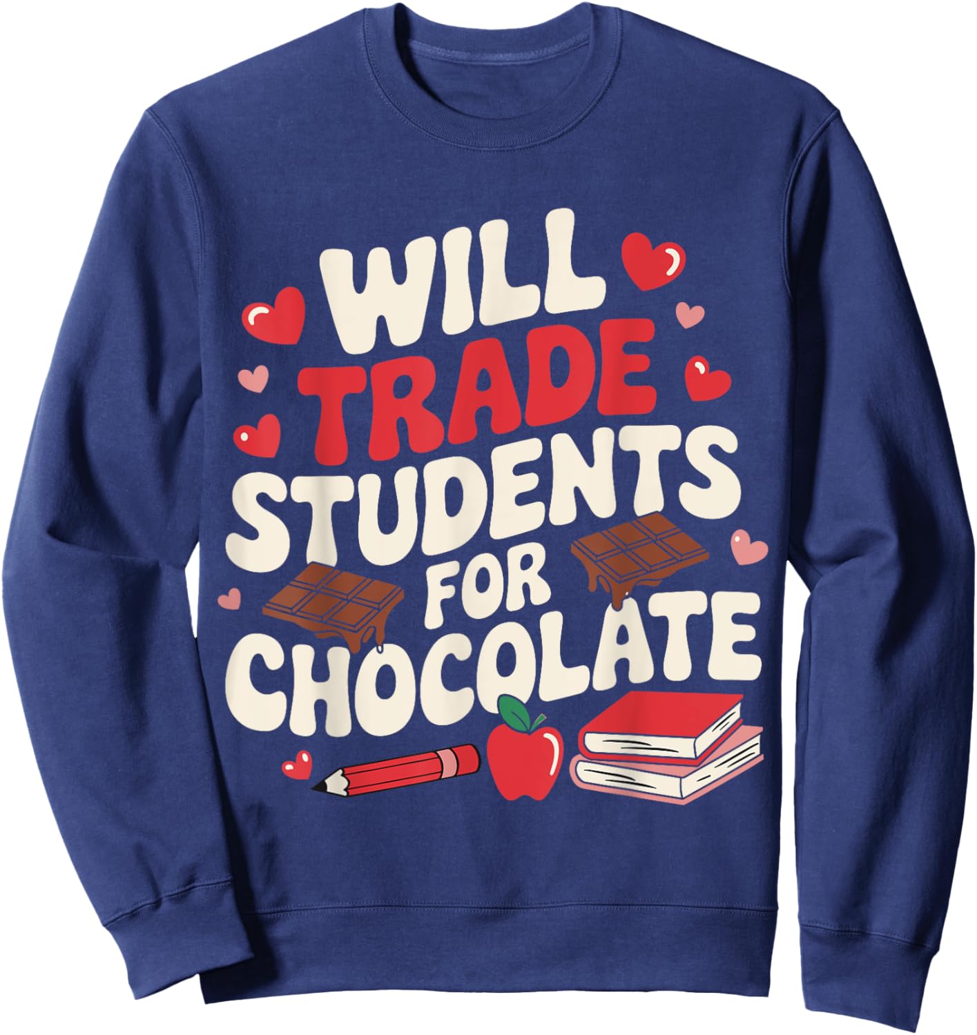 Valentine Teacher Funny Will Trade Students For Chocolate Sweatshirt - Sweatshirt | Navy