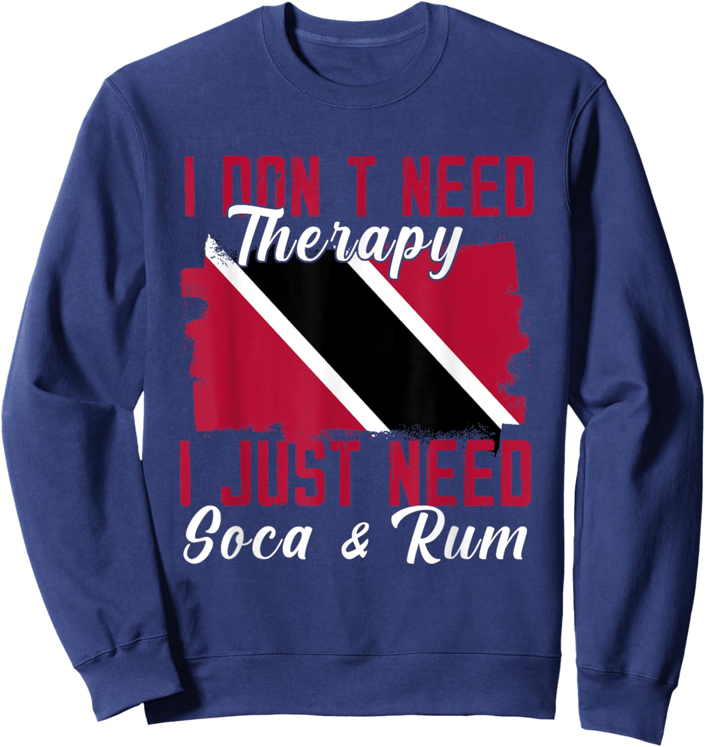 I Don't Need Therapy I Just Need Soca And Rum Sweatshirt - Sweatshirt | Navy