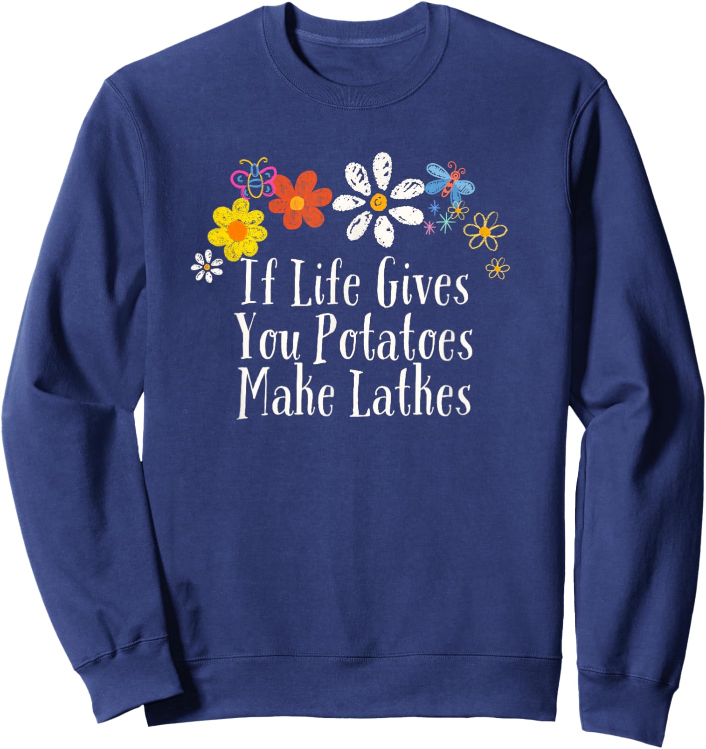 Flowers Him, If Life Gives You Potatoes Make Latkes Sweatshirt - Sweatshirt | Navy