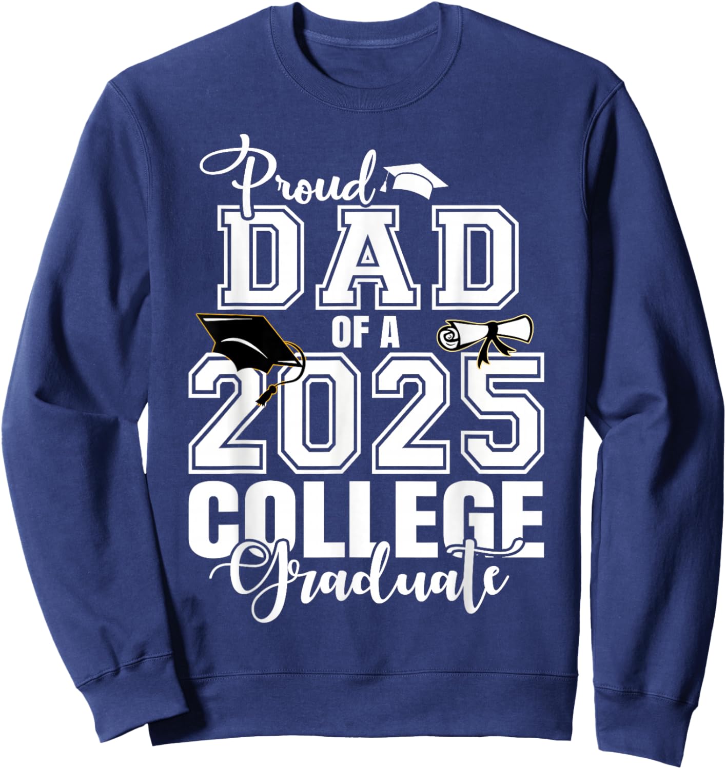 Proud Dad Of A 2025 College Graduate Graduation Sweatshirt - Sweatshirt | Navy