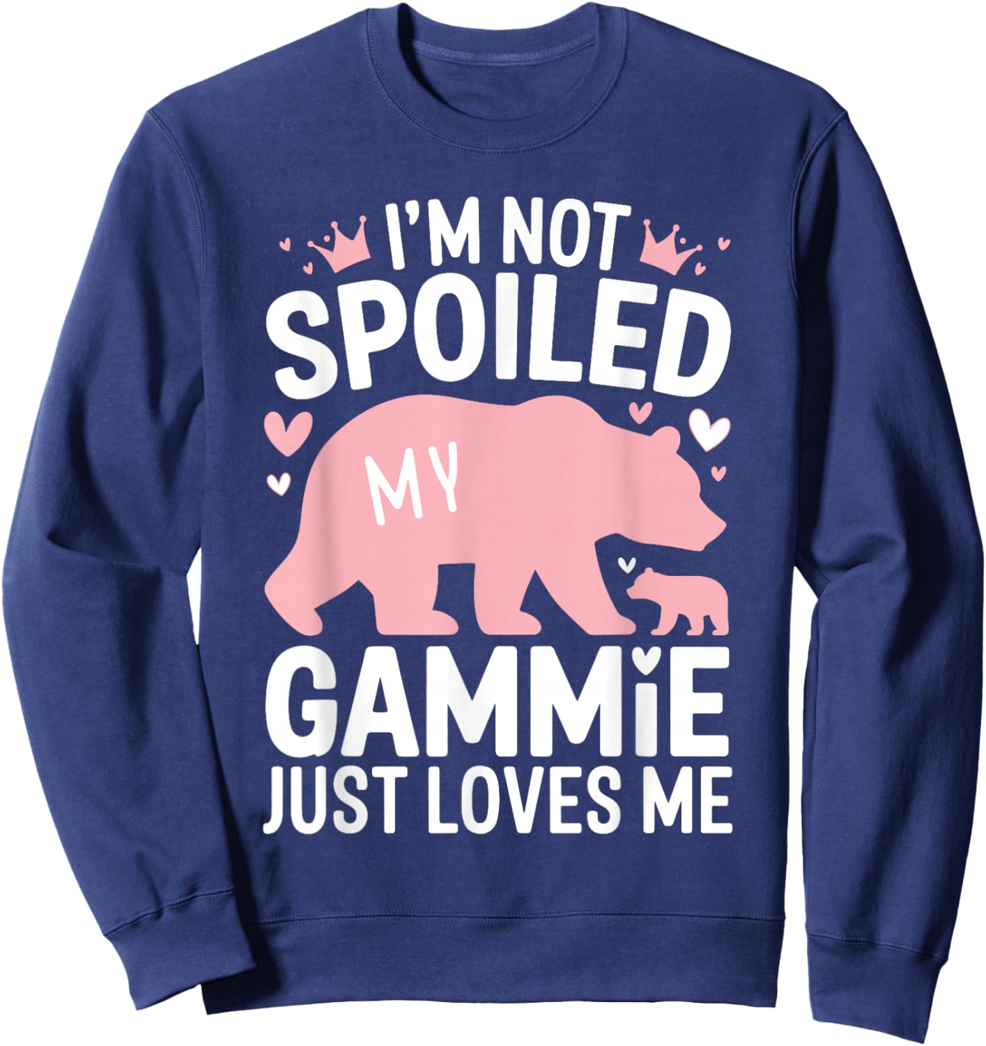 I'm Not Spoiled Baby Bear My Gammie Just Loves Me Team Girls Sweatshirt - Sweatshirt | Navy
