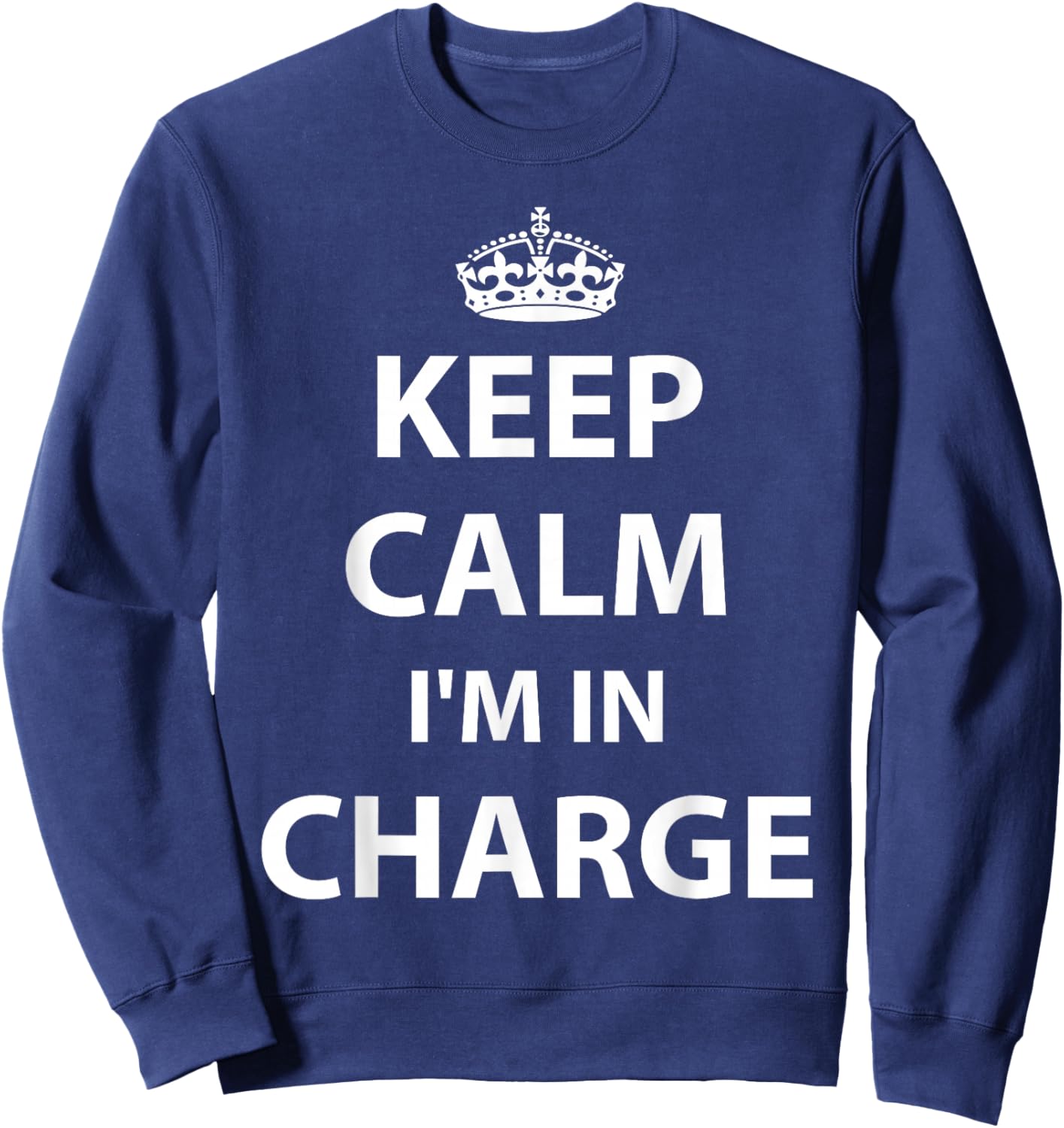 Keep Calm I'm in Charge Responsible Business Sweatshirt - Sweatshirt | Navy