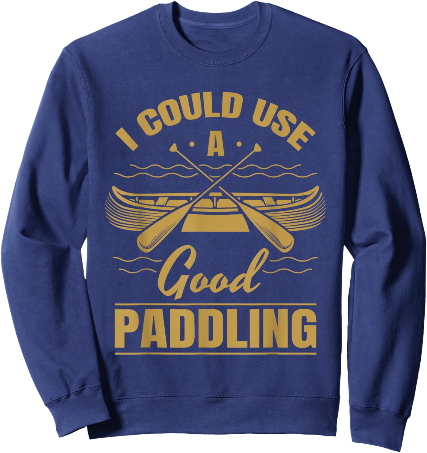 I Could Use A Good Paddling Funny Kayaking Canoeing Lovers Sweatshirt - Sweatshirt | Navy