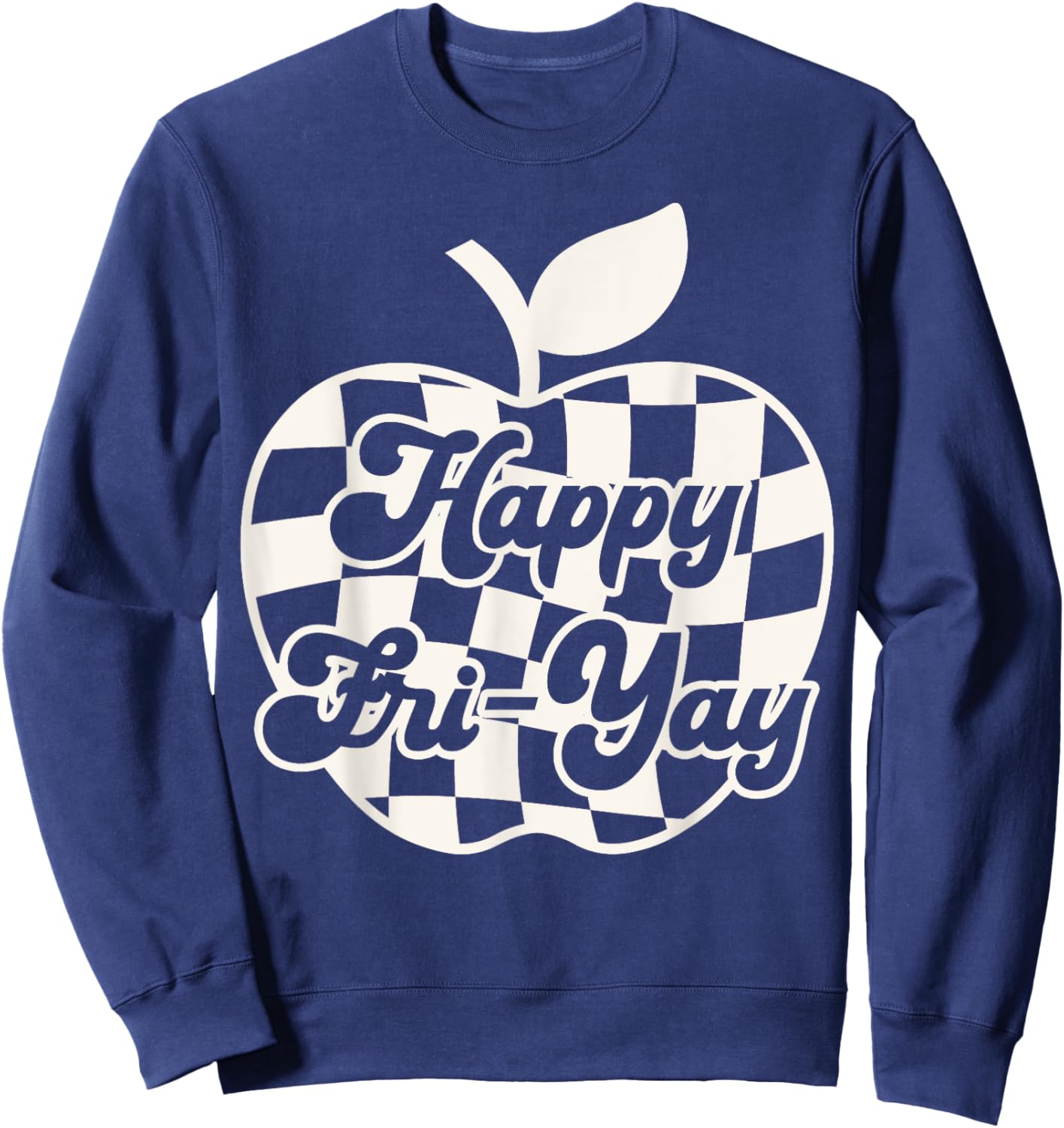 Happy Fri-Yay Friday Lovers Fun Teacher Life Checkered Apple Sweatshirt - Sweatshirt | Navy