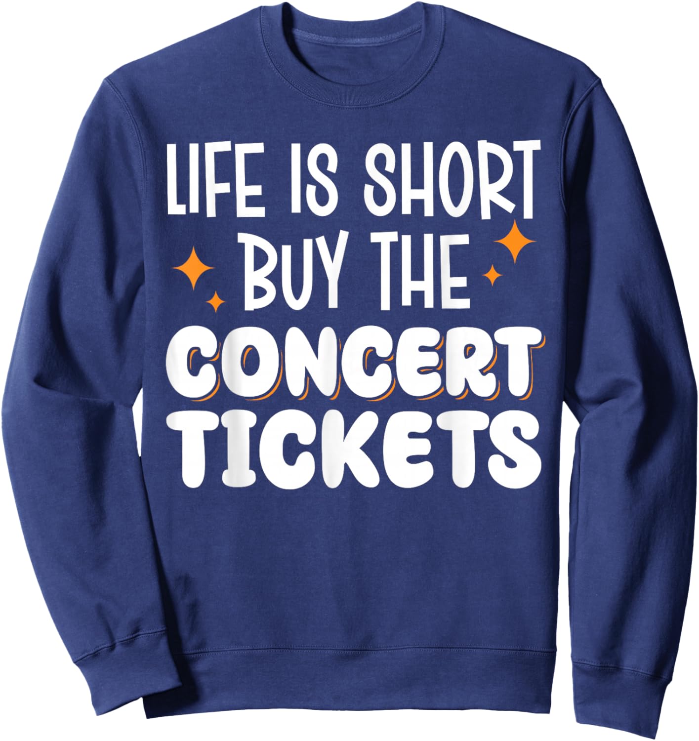 Life Is Short Buy The Concert Tickets Sweatshirt - Sweatshirt | Navy