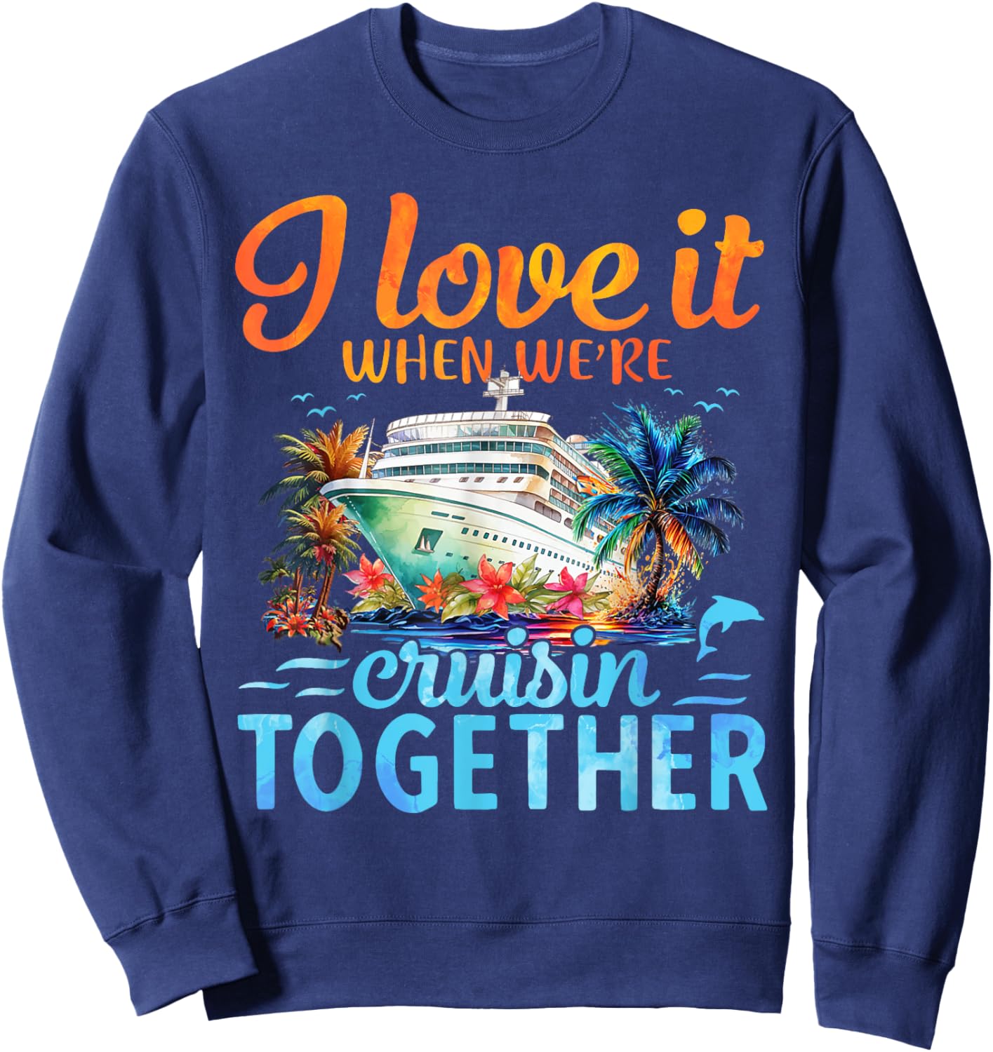 I Love It When We're Cruising Together Couple Cruise Sweatshirt - Sweatshirt | Navy