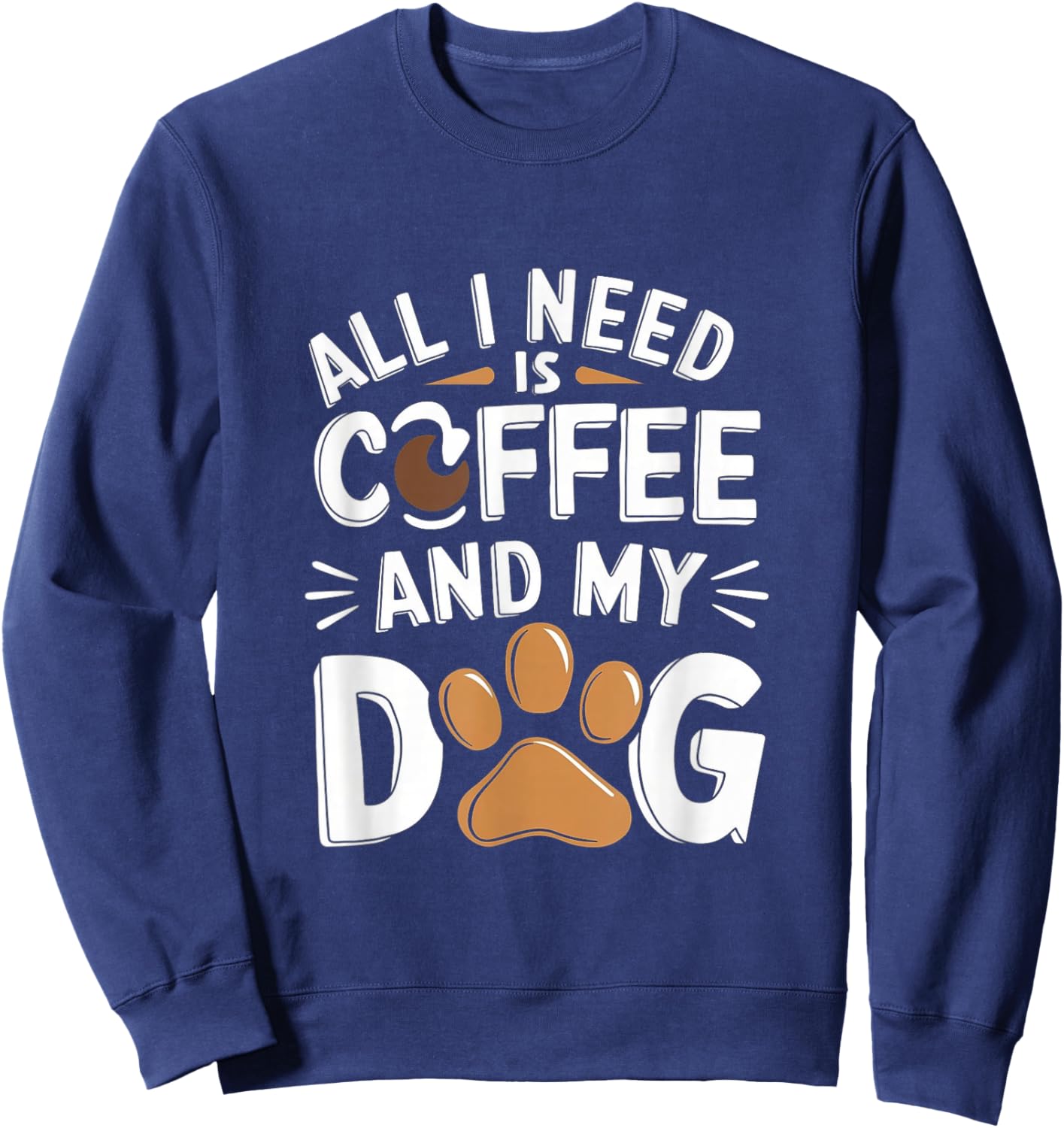 All I Need Is Coffee And My Dog Funny Dog Lover Coffee Sweatshirt - Sweatshirt | Navy