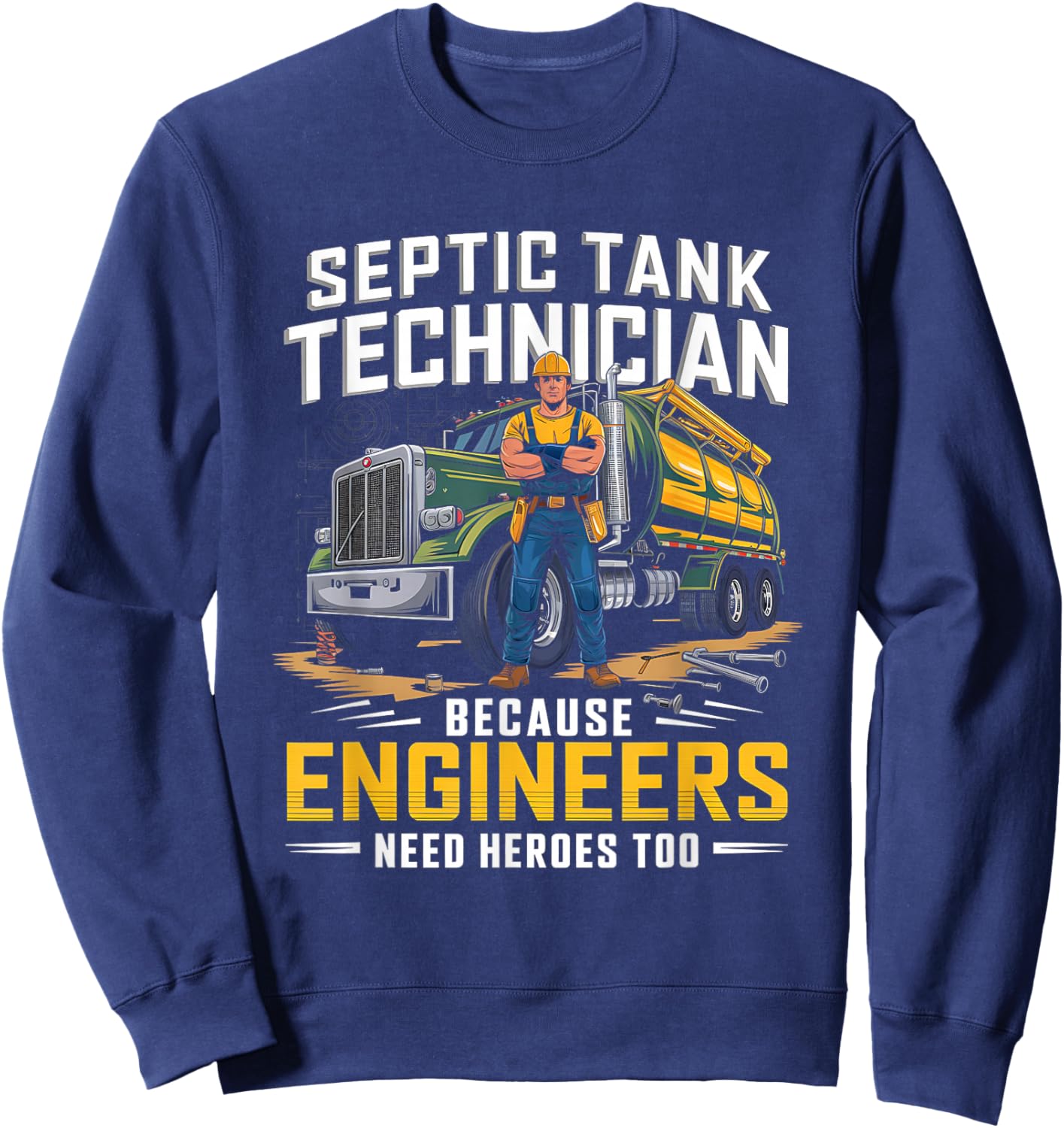 Septic Tank Technician Engineers Need Heroes Septic Tank Sweatshirt - Sweatshirt | Navy
