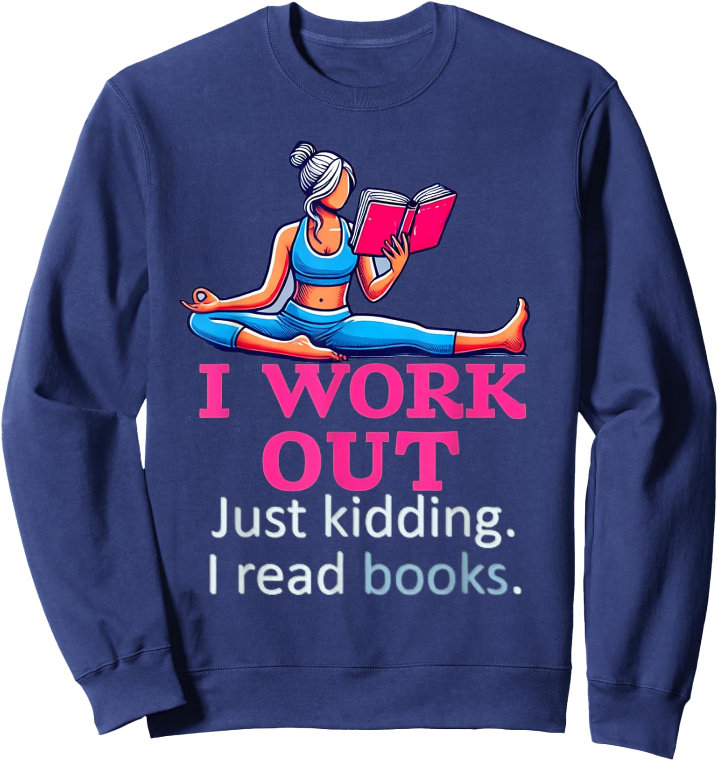 I Work Out Just Kidding I Read Books Gym Fitness Girl & Book Sweatshirt - Sweatshirt | Navy