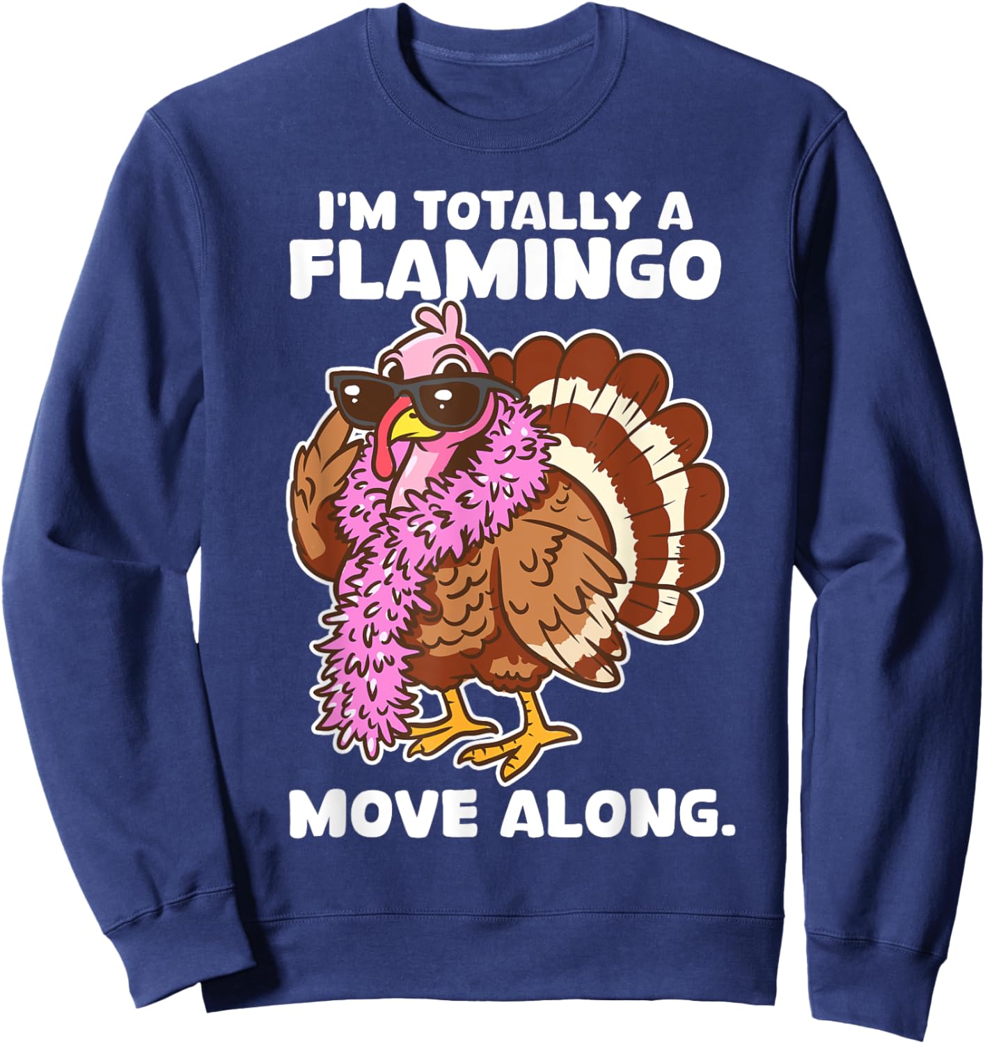 I'm Totally A Flamingo Move Along Funny Thanksgiving Turkey Sweatshirt - Sweatshirt | Navy