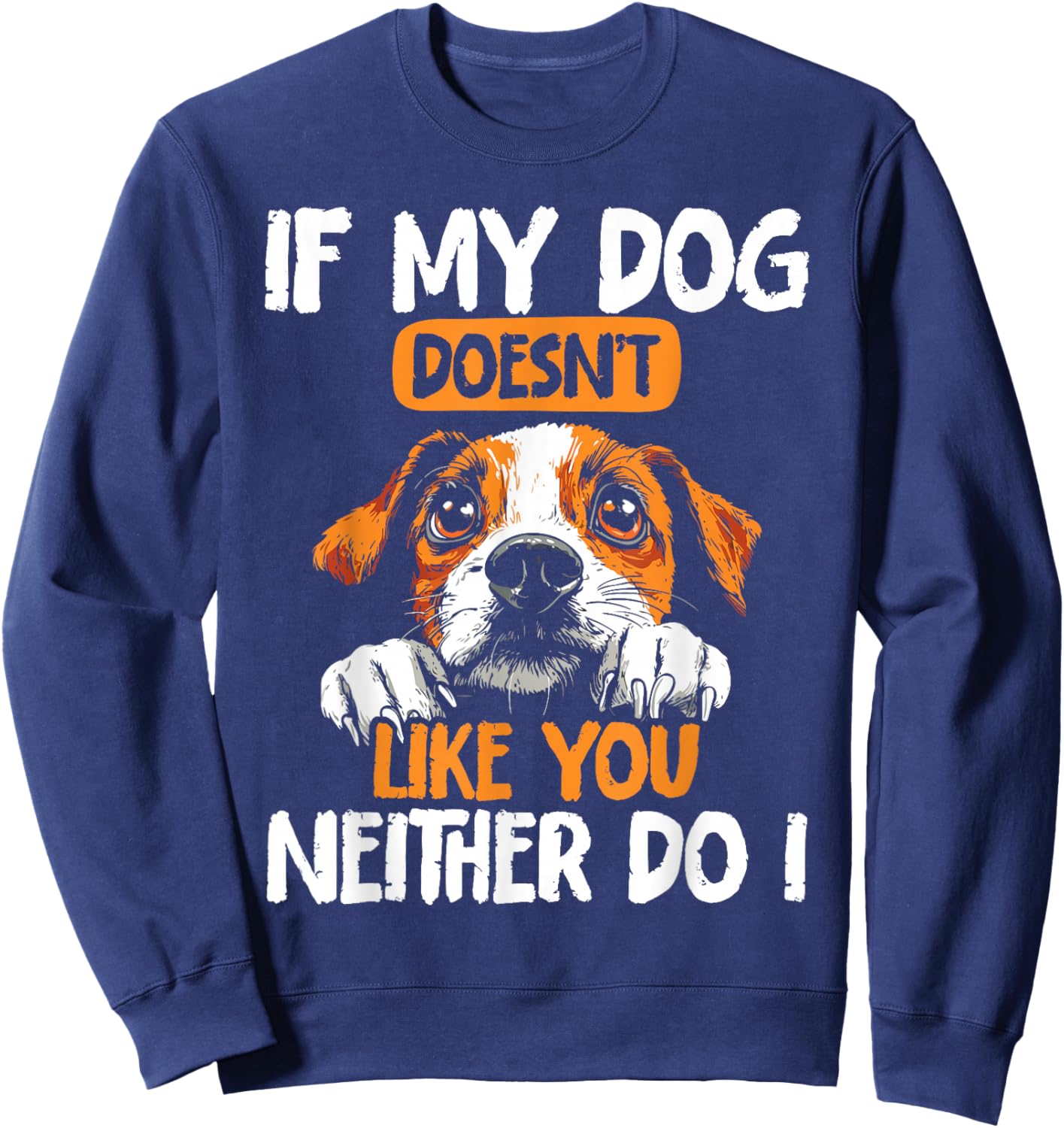 Dog Owners If My Dog Doesn't Like You Funny Dogs Sweatshirt - Sweatshirt | Navy