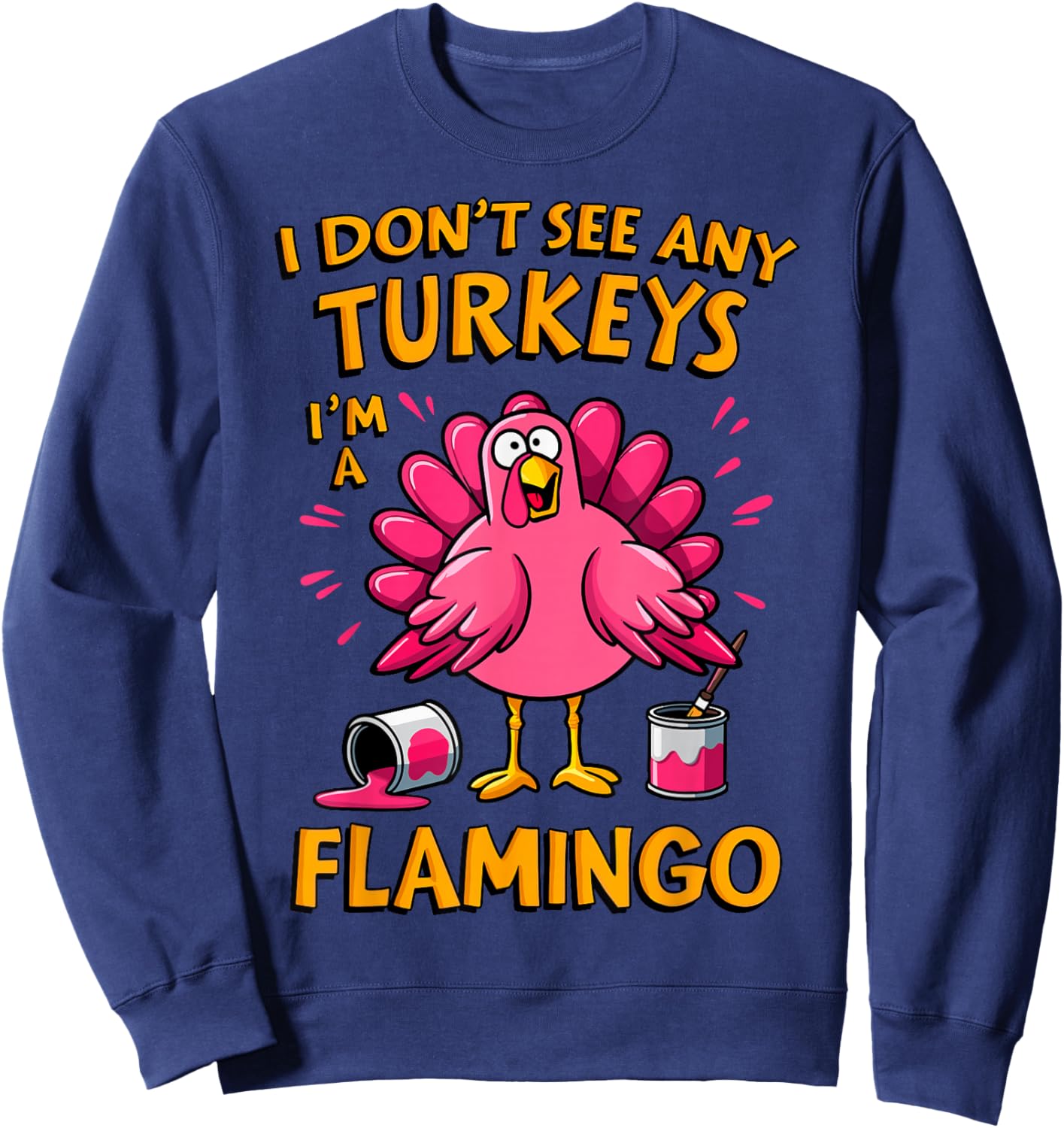 I Don't see any Turkey I'm a Flamingo Funny Thanksgiving Sweatshirt - Sweatshirt | Navy
