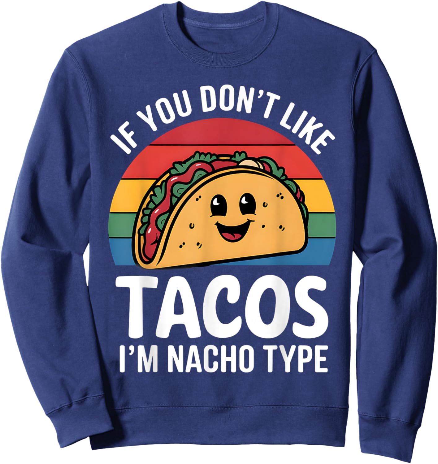 Funny If You Don't Like Tacos I'm Nacho Type Mexican Tacos Sweatshirt - Sweatshirt | Navy