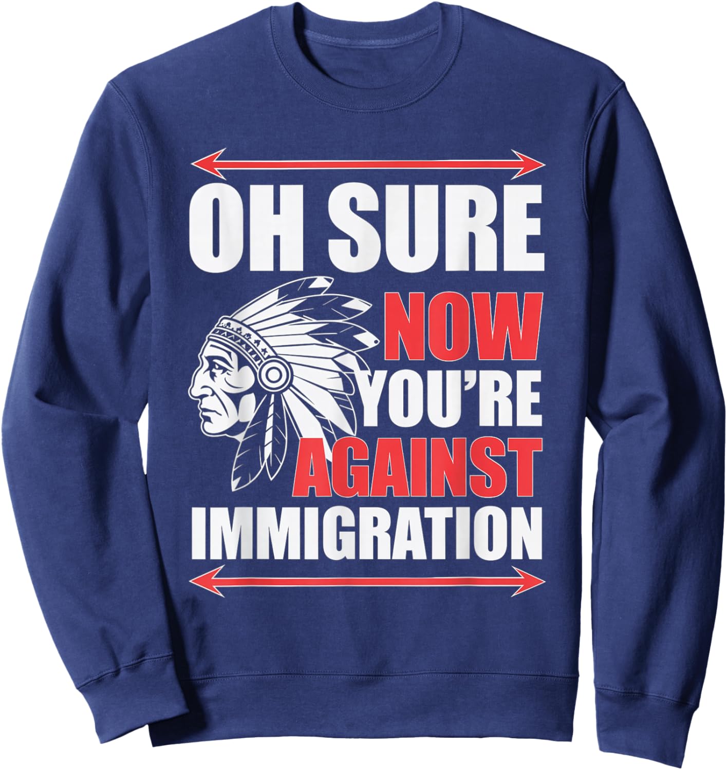 Oh Sure Now You're Against Immigration Native American -Adults Sweatshirt - Sweatshirt | Navy