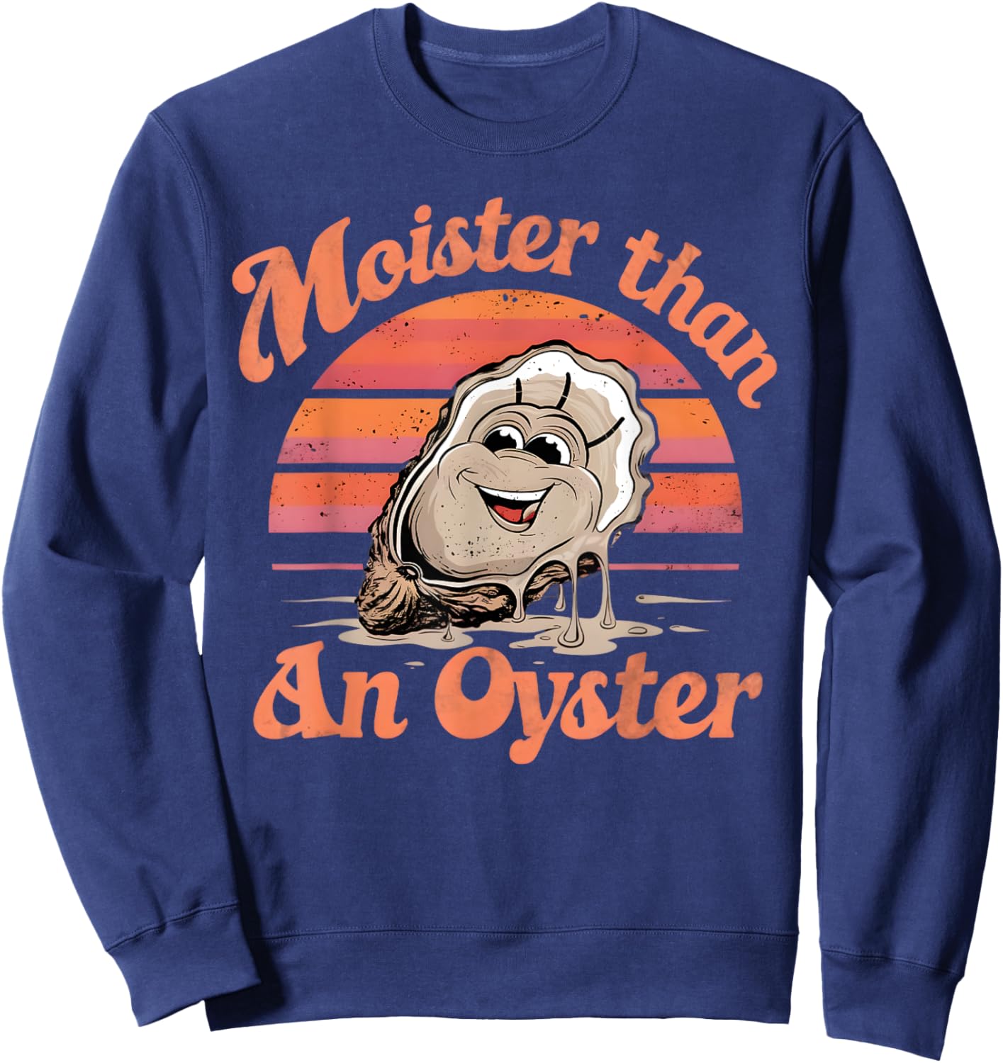 Moisture than an Oyster, Funny Shellfish Shuck Men Women Sweatshirt - Sweatshirt | Navy