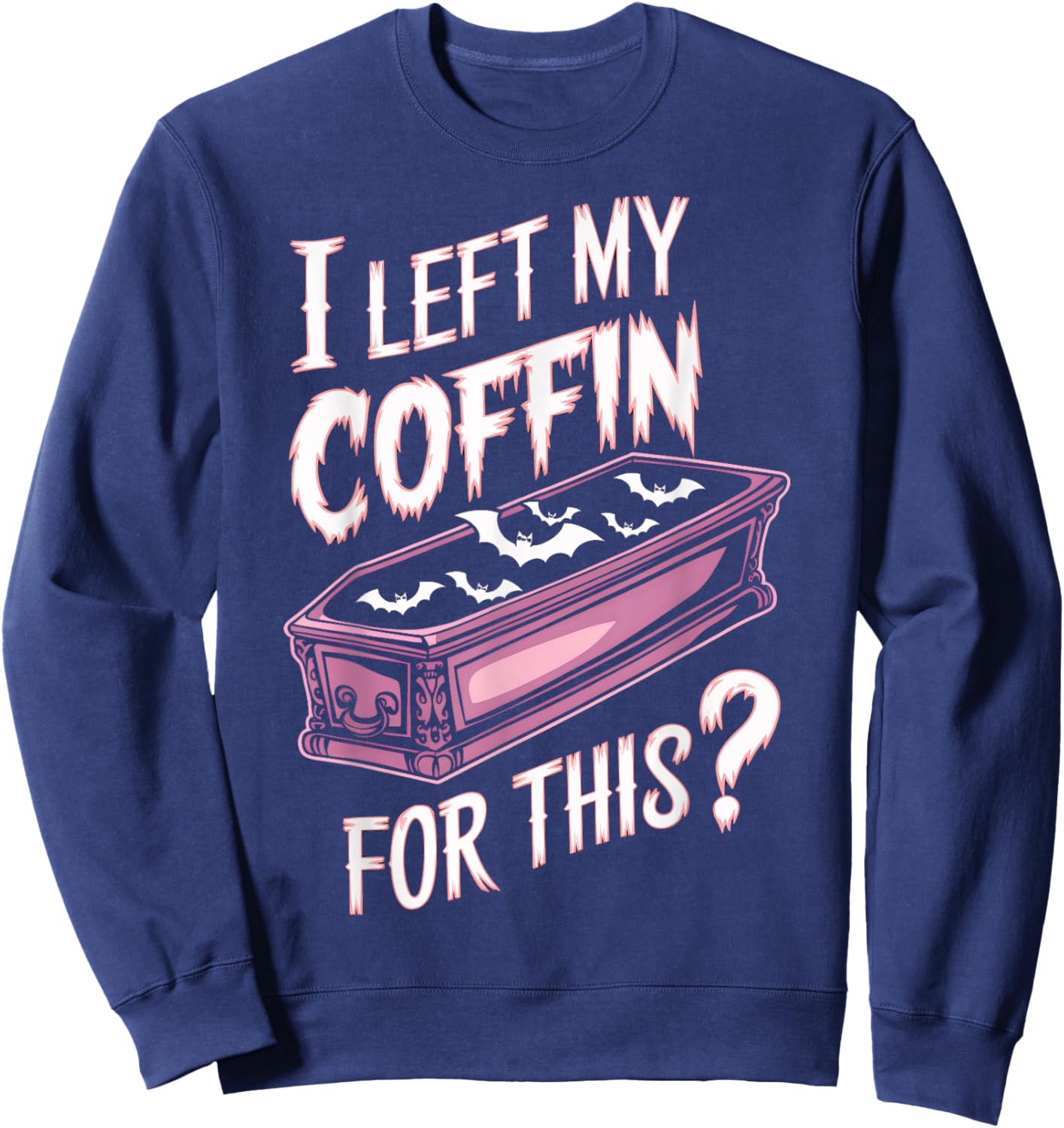 I Left My Coffin For This Goth Vampire Goth Halloween Goth Sweatshirt - Sweatshirt | Navy