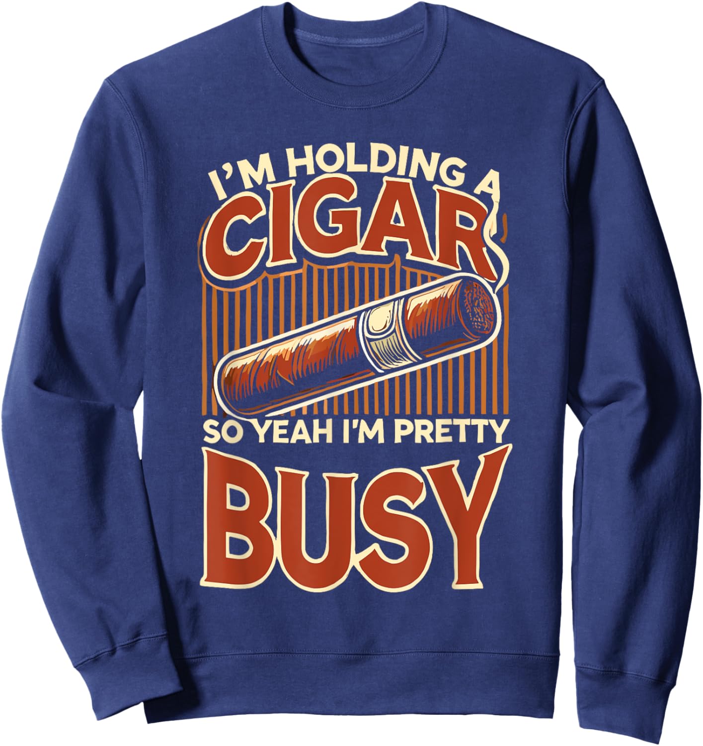 Cigars Smoke Smoking Cigar I'm Holding A Cigar Sweatshirt - Sweatshirt | Navy